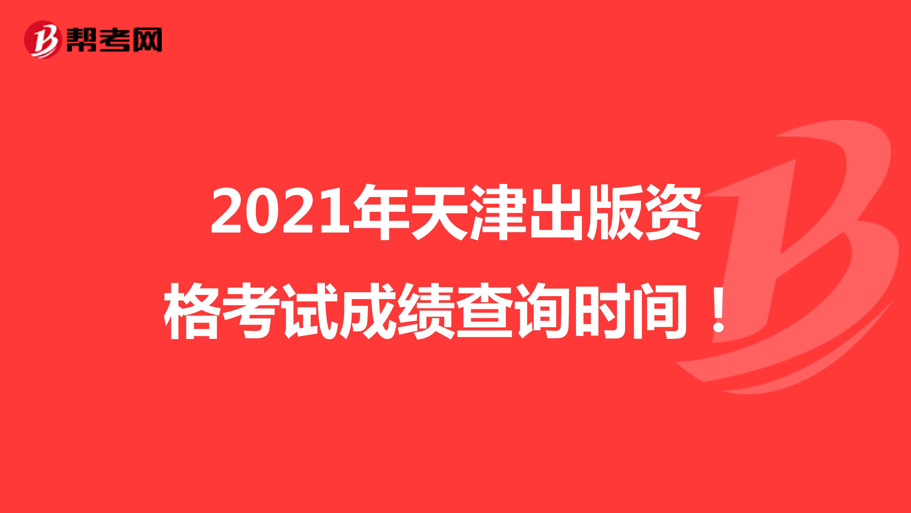 2021年天津出版资格考试成绩查询时间！