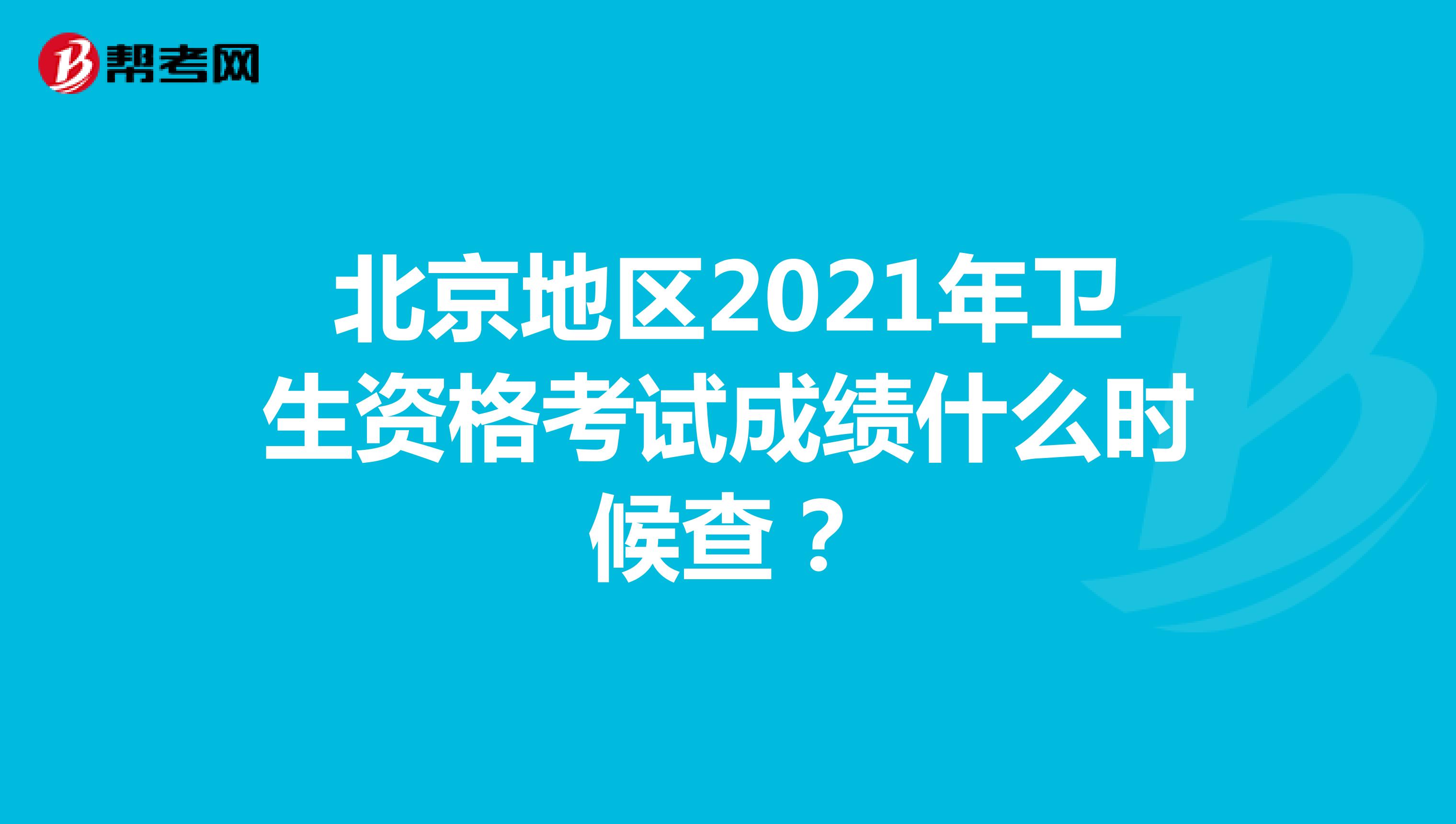北京地区2021年卫生资格考试成绩什么时候查？