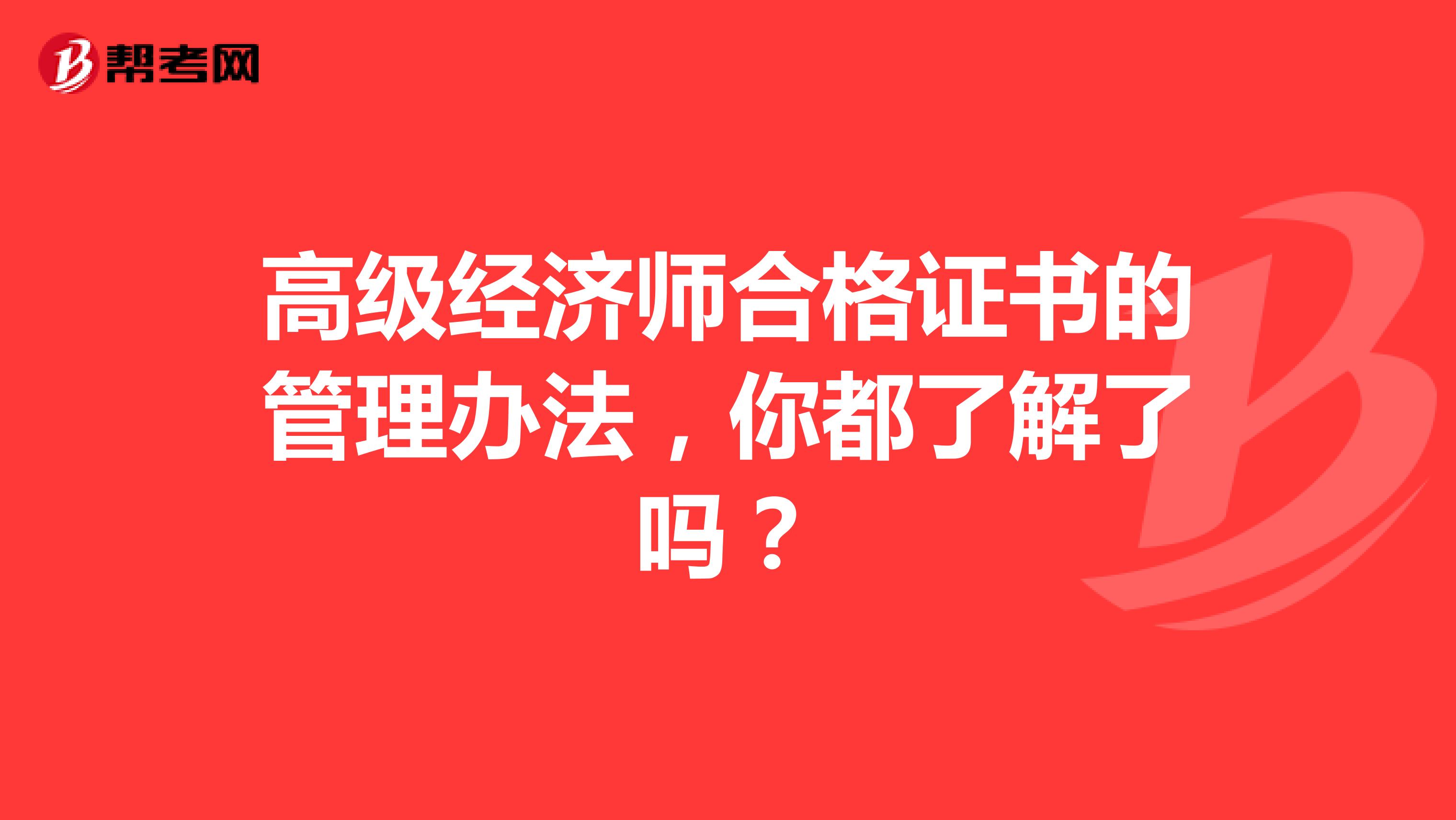 高级经济师合格证书的管理办法，你都了解了吗？