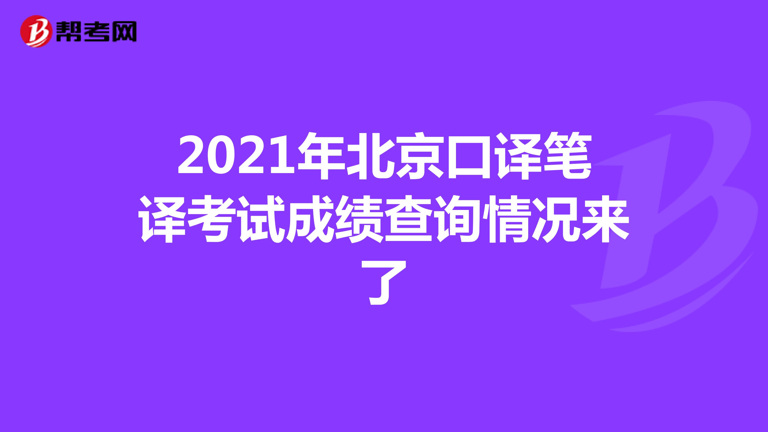 2021年北京口译笔译考试成绩查询情况来了