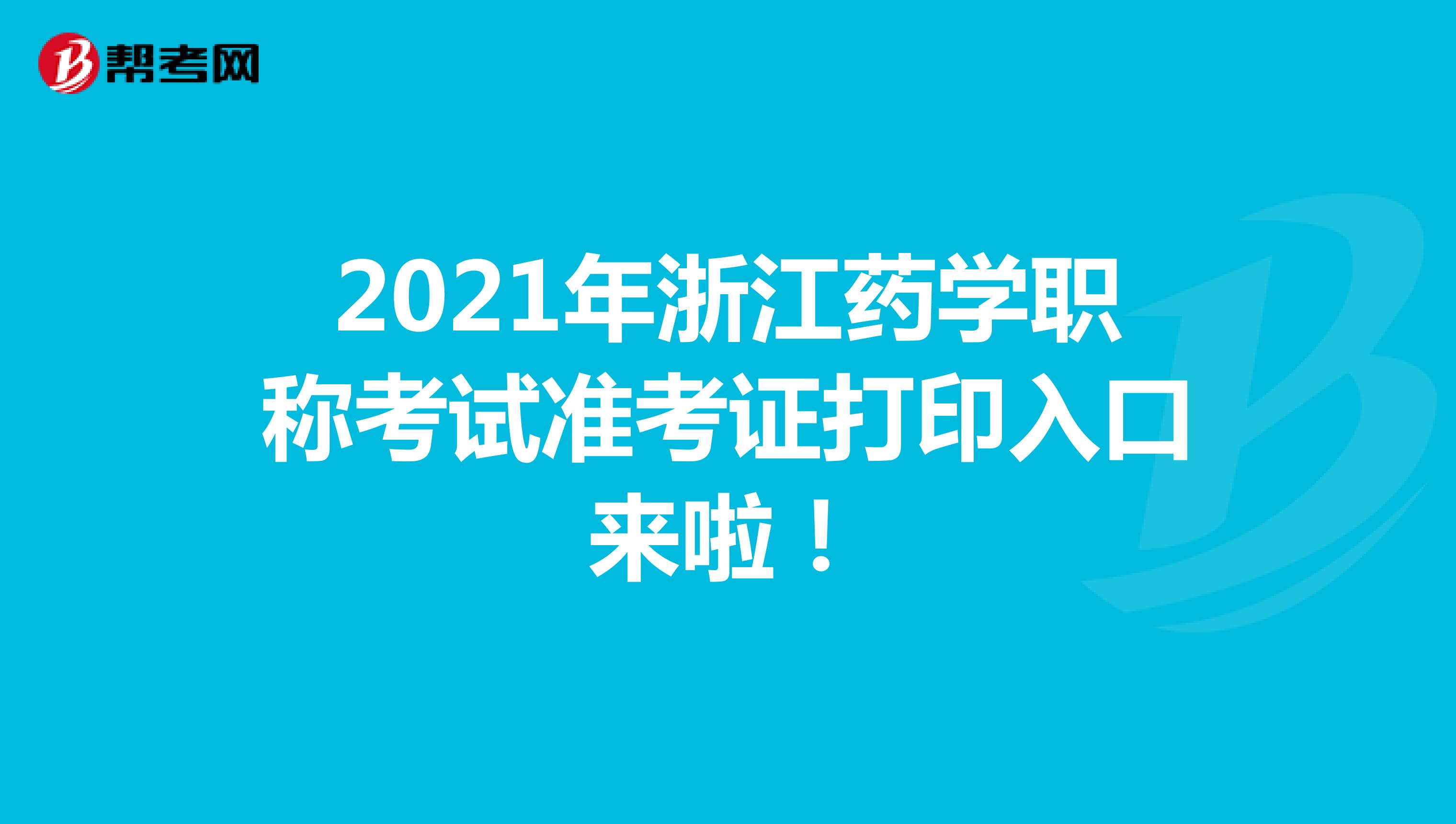 2021年浙江药学职称考试准考证打印入口来啦！