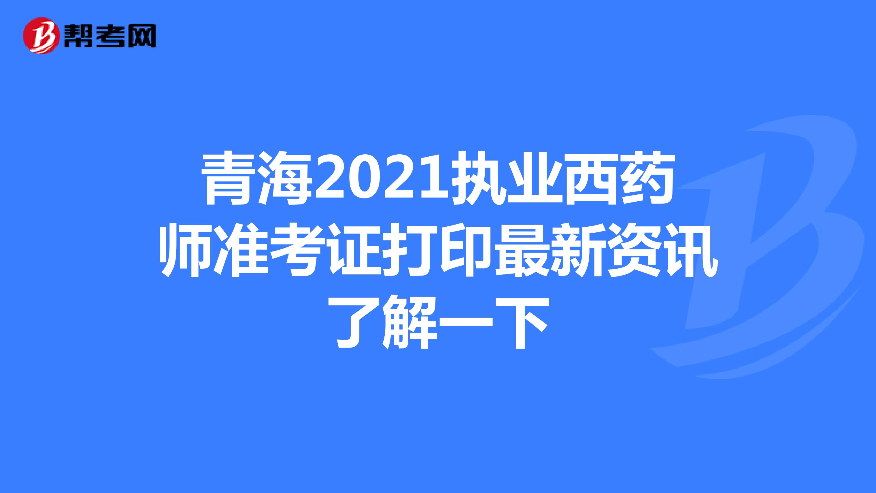 青海2021执业西药师准考证打印最新资讯了解一下
