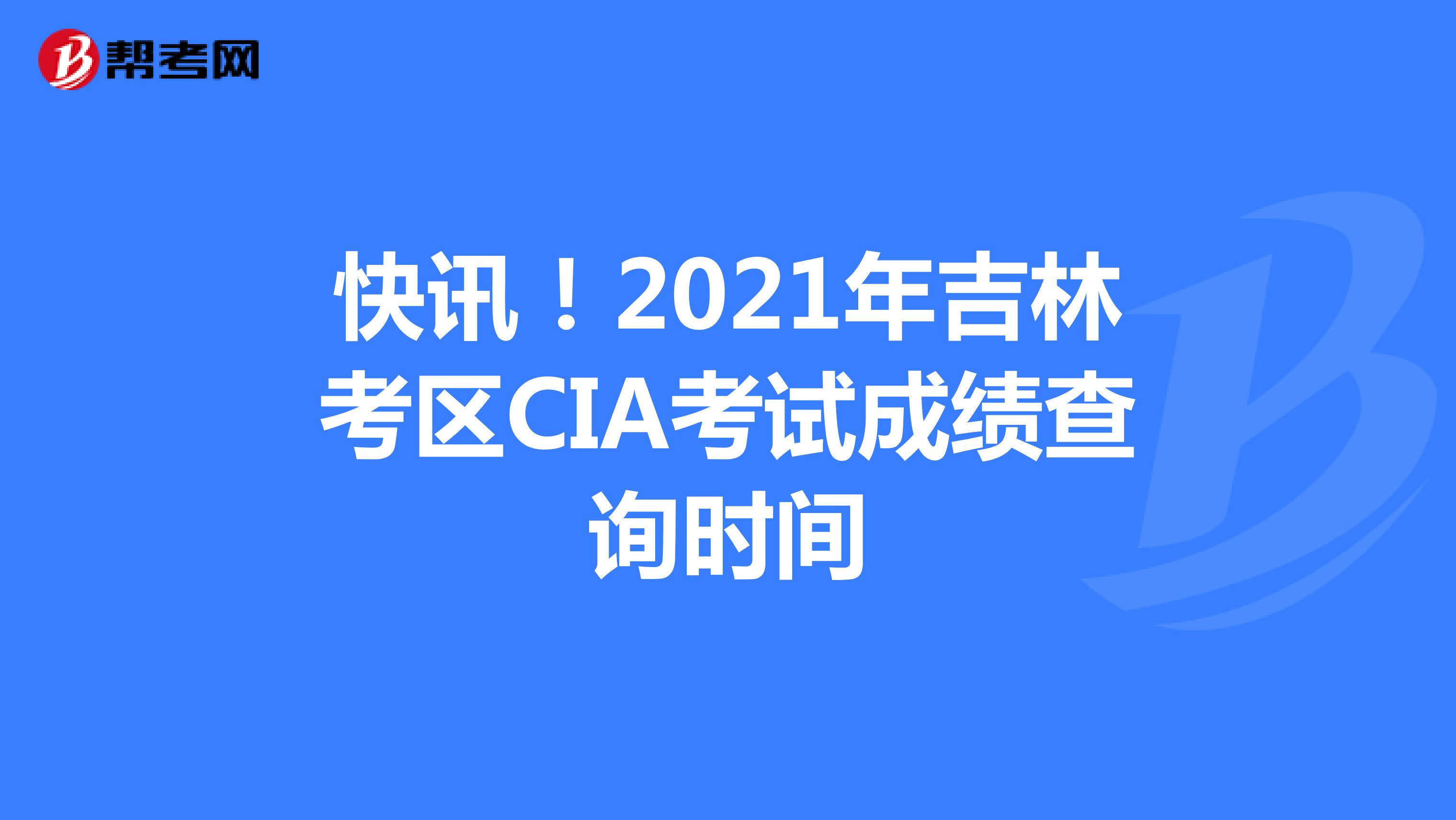 快訊！2021年吉林考區(qū)CIA考試成績(jī)查詢時(shí)間