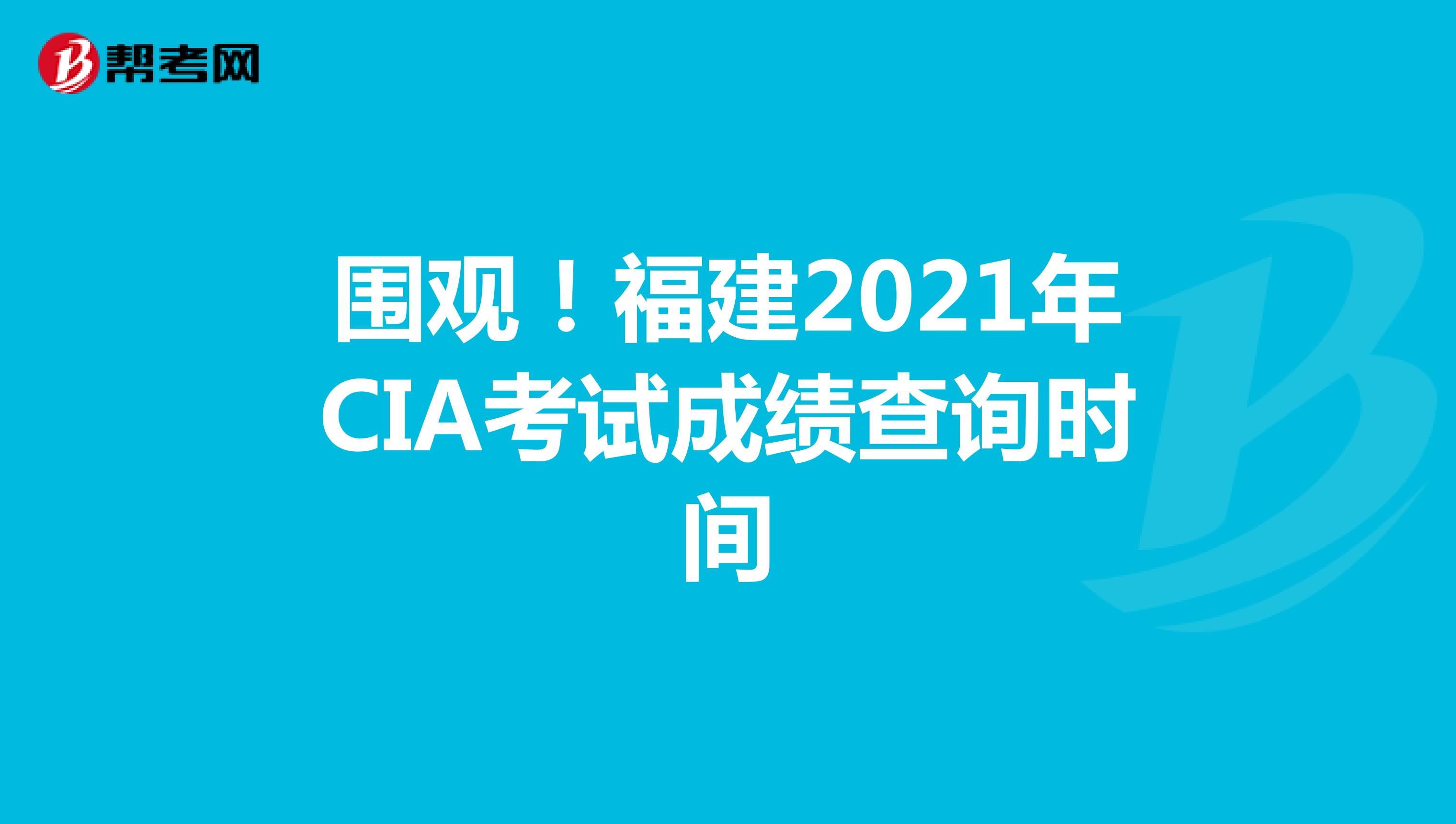 围观！福建2021年CIA考试成绩查询时间