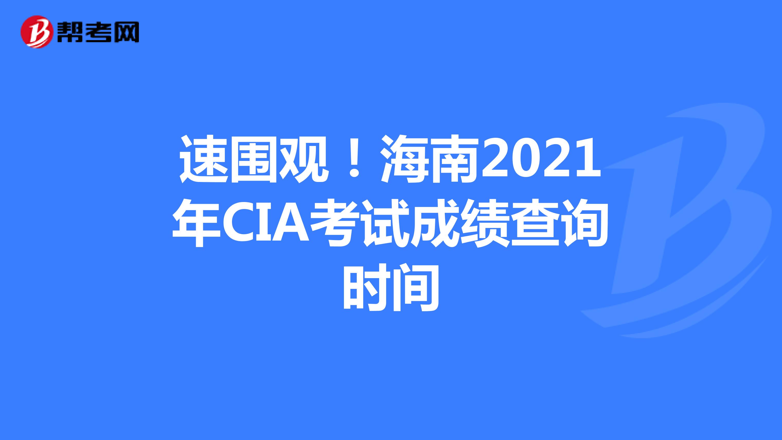 速围观！海南2021年CIA考试成绩查询时间