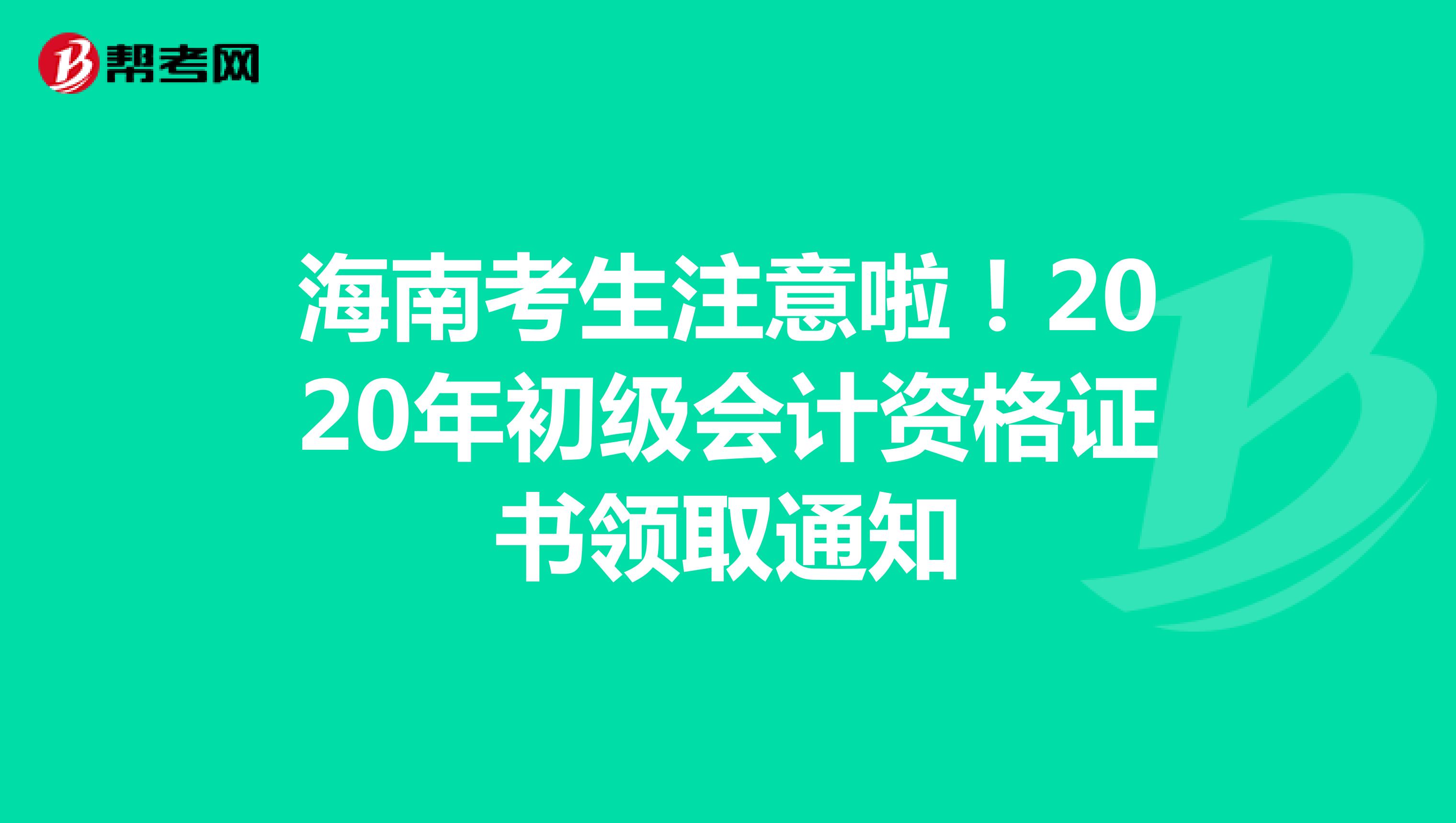 海南考生注意啦！2020年初级会计资格证书领取通知