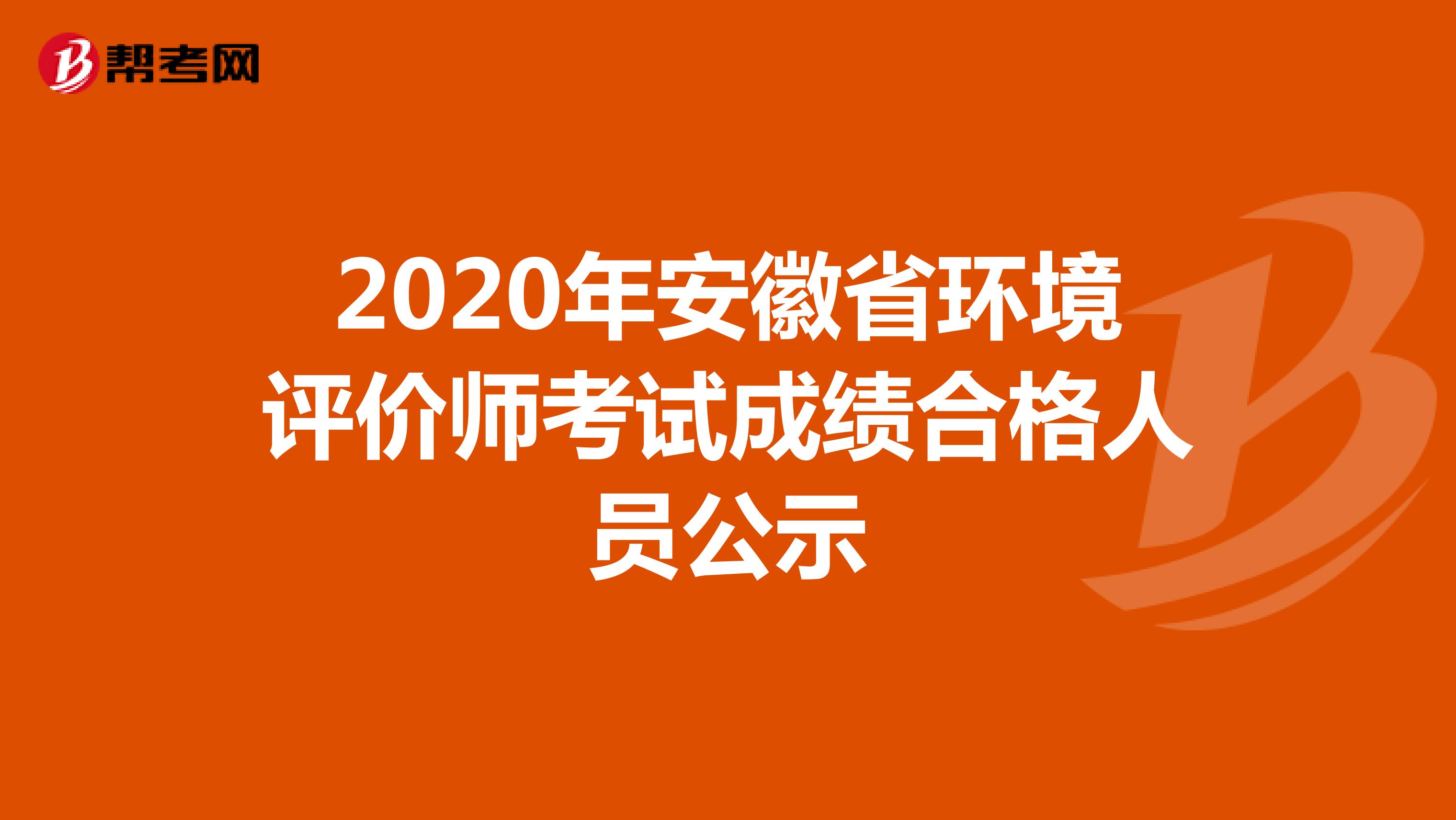 2020年安徽省环境评价师考试成绩合格人员公示
