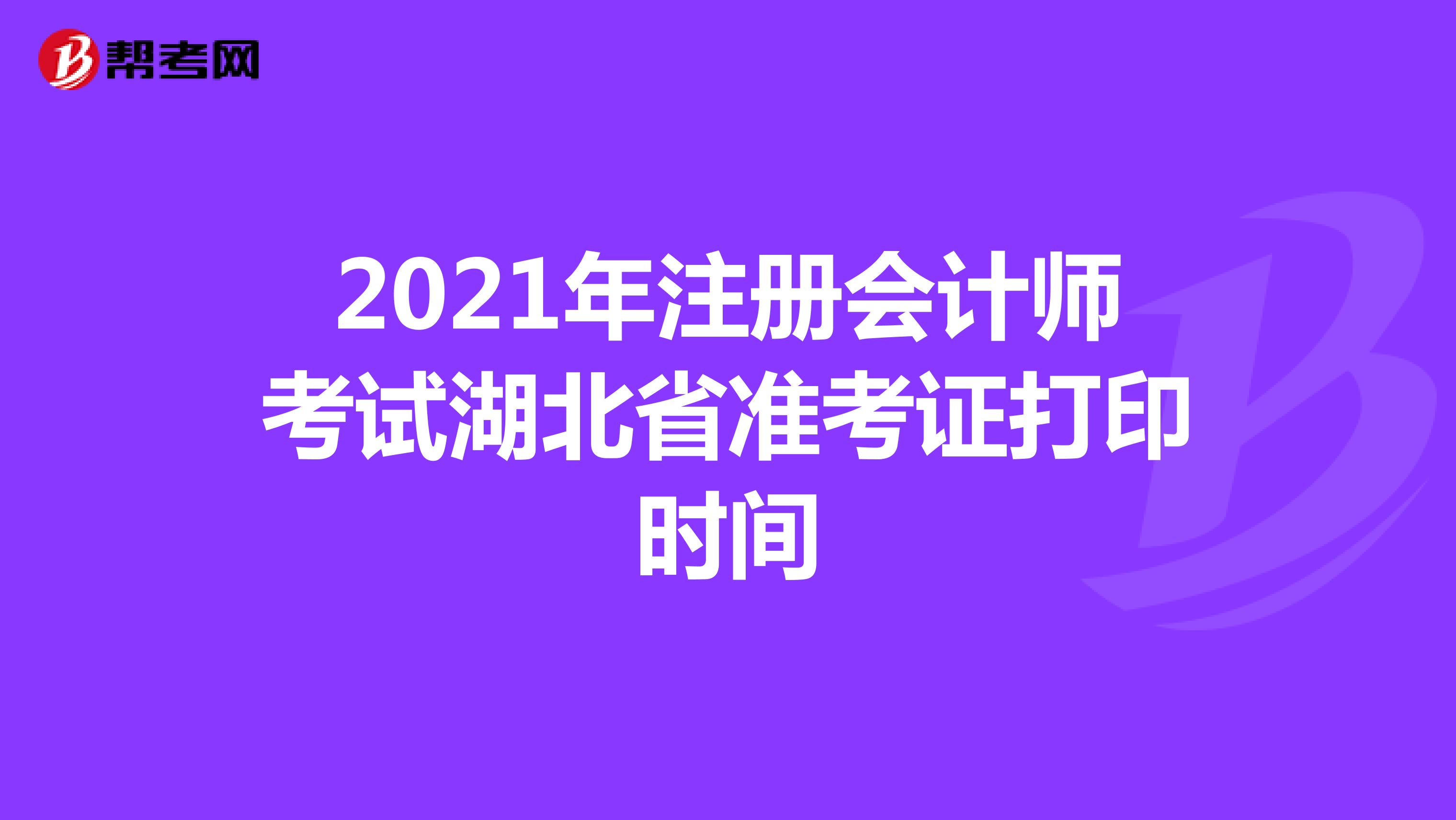 2021年注册会计师考试湖北省准考证打印时间