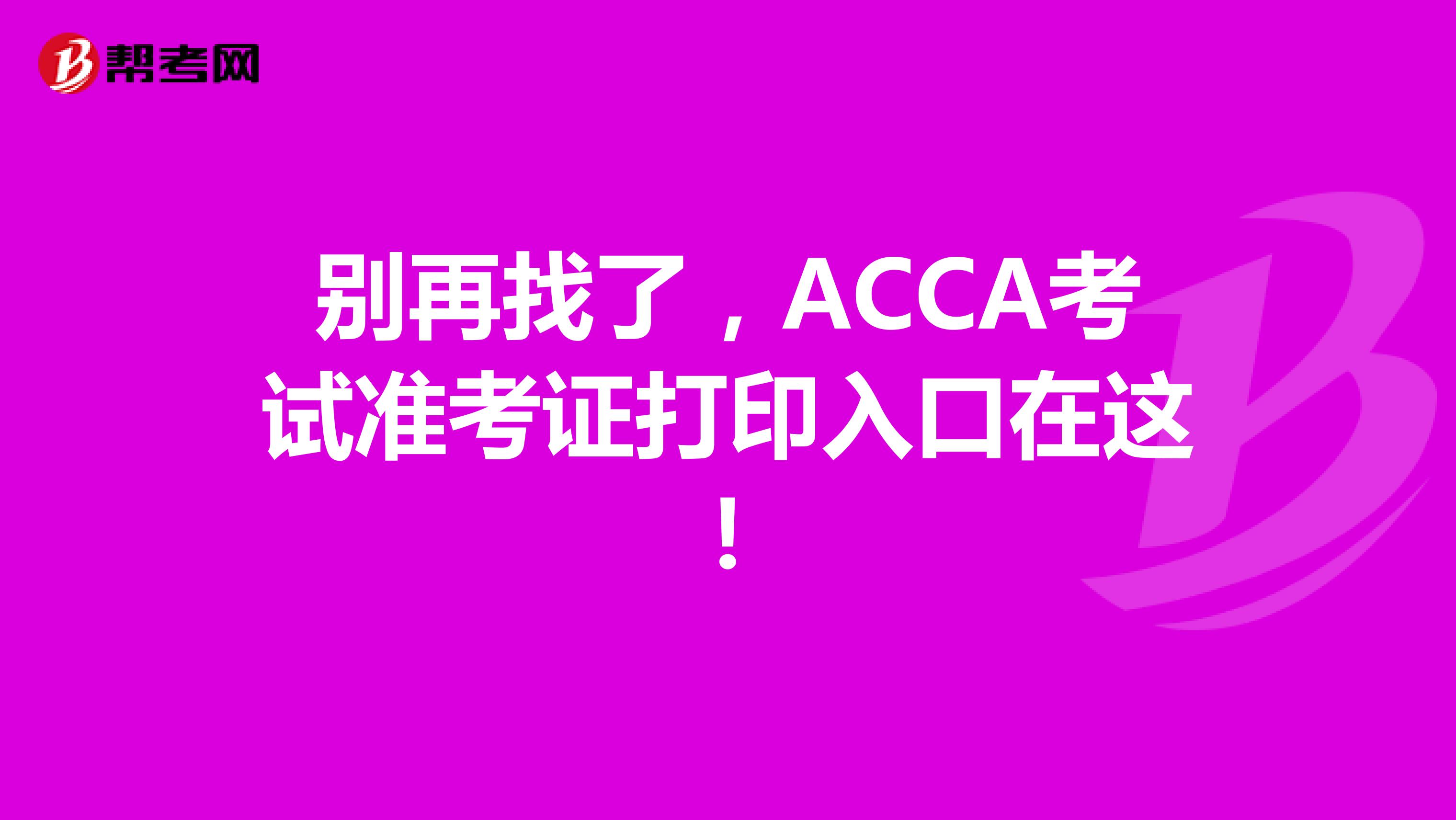 别再找了，ACCA考试准考证打印入口在这！