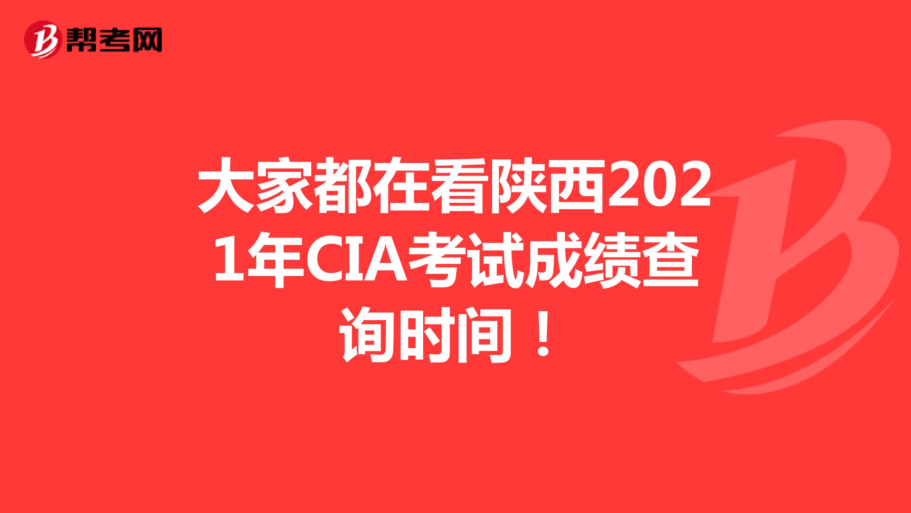 大家都在看陕西2021年CIA考试成绩查询时间！