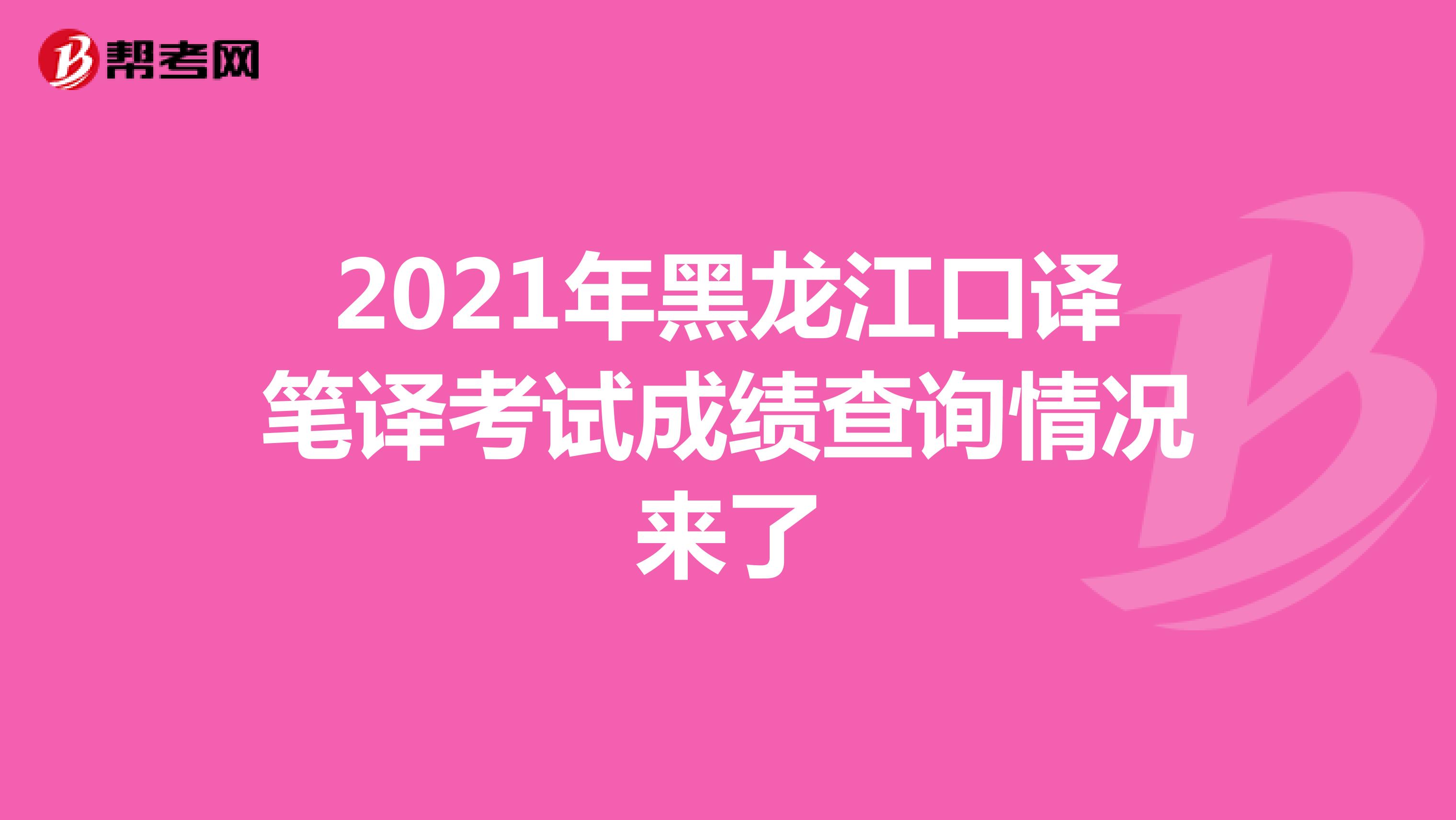 2021年黑龙江口译笔译考试成绩查询情况来了