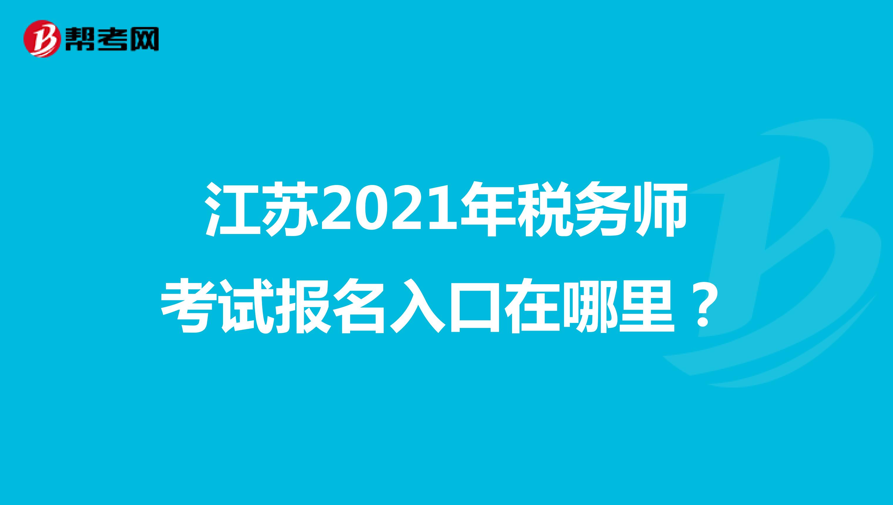 江苏2021年税务师考试报名入口在哪里？