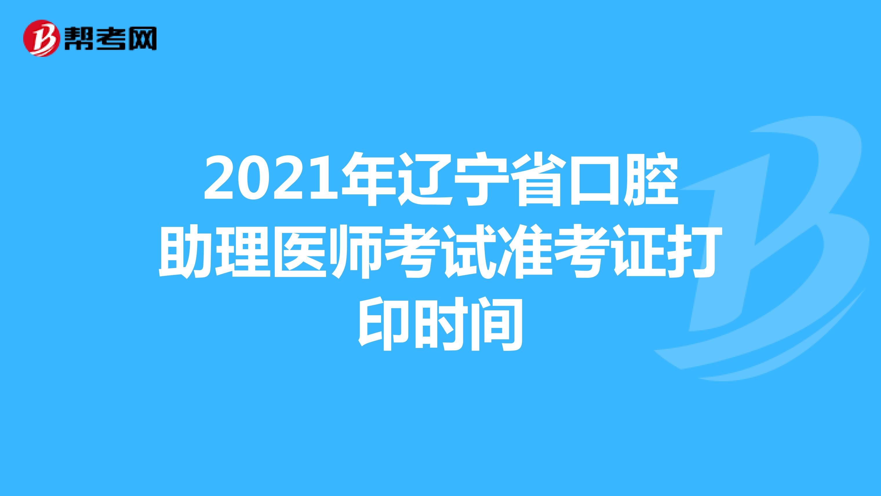 2021年遼寧省口腔助理醫(yī)師考試準(zhǔn)考證打印時間