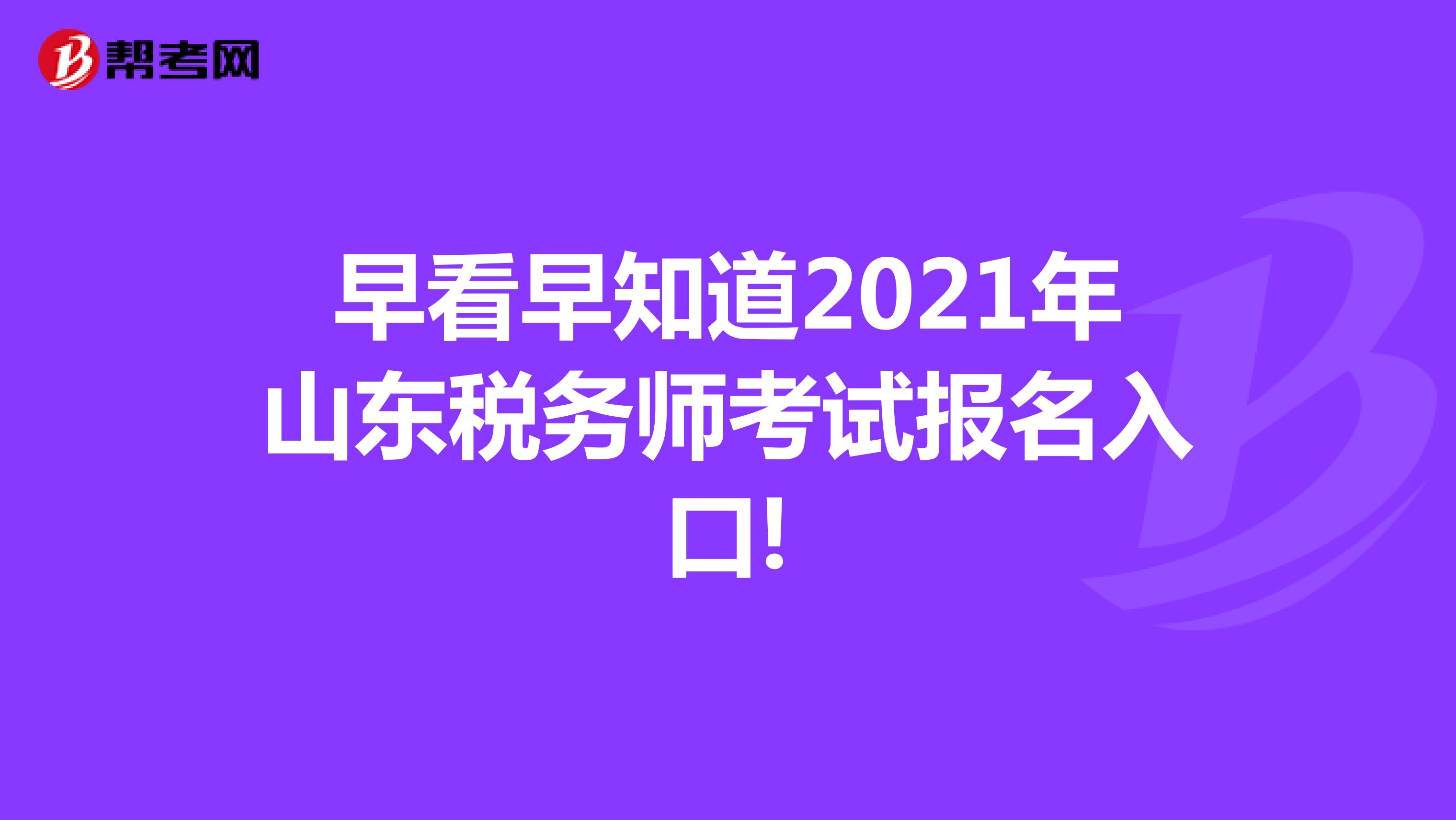 早看早知道2021年山东税务师考试报名入口!