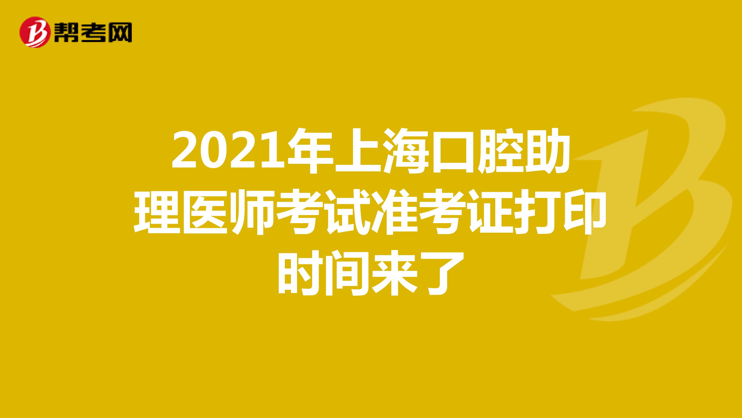 2021年上海口腔助理医师考试准考证打印时间来了