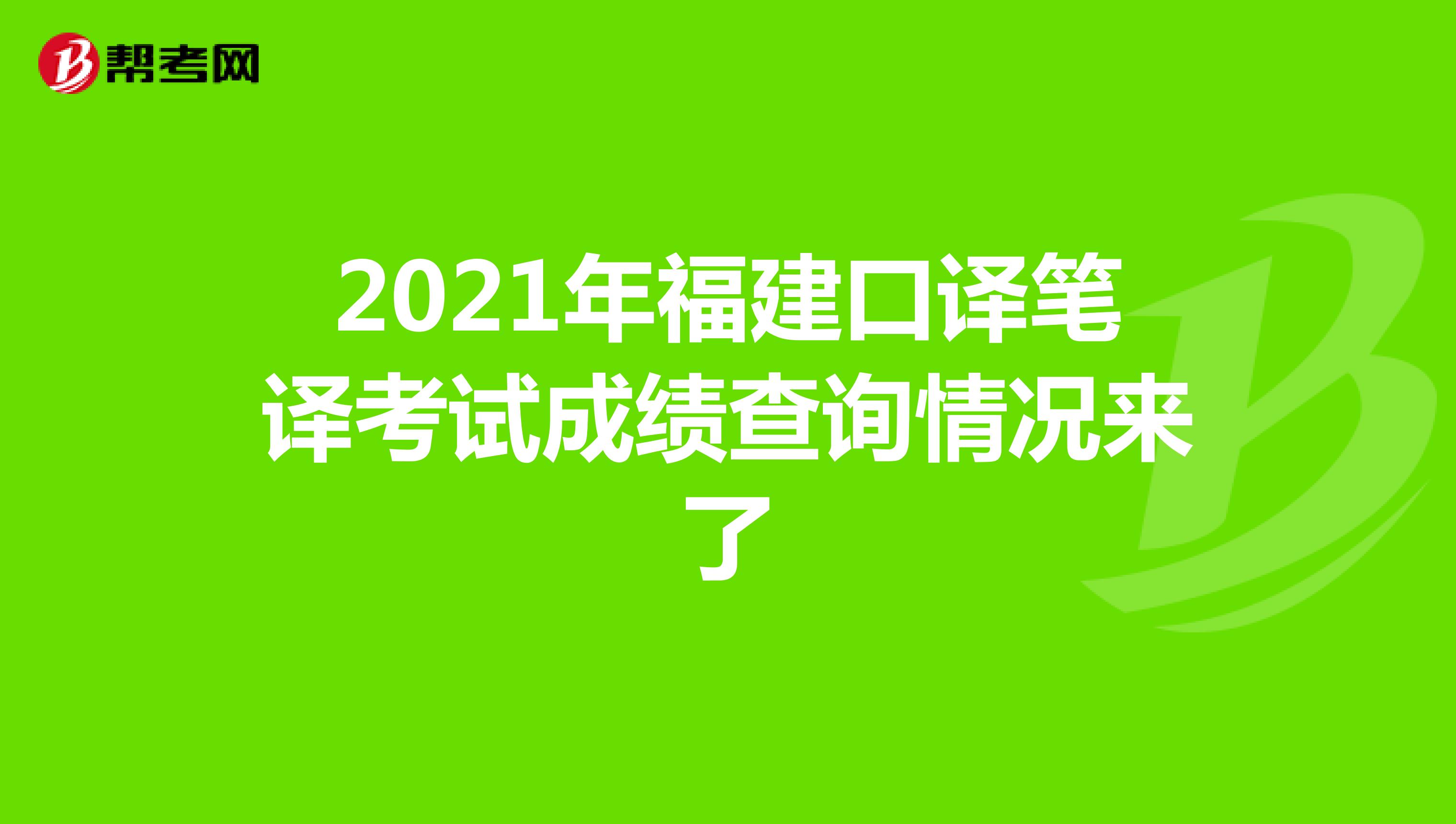 2021年福建口译笔译考试成绩查询情况来了