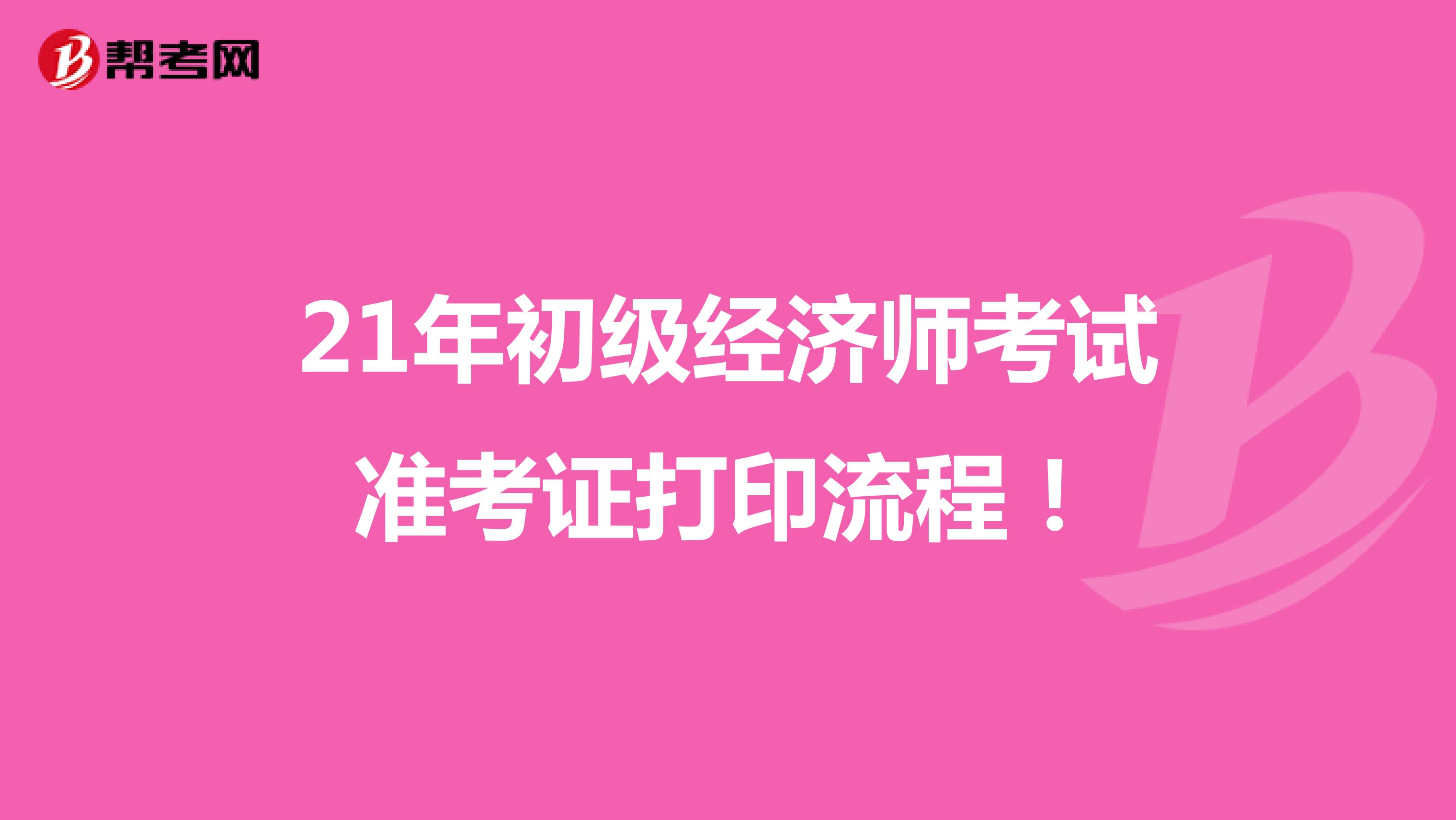 21年初级经济师考试准考证打印流程！