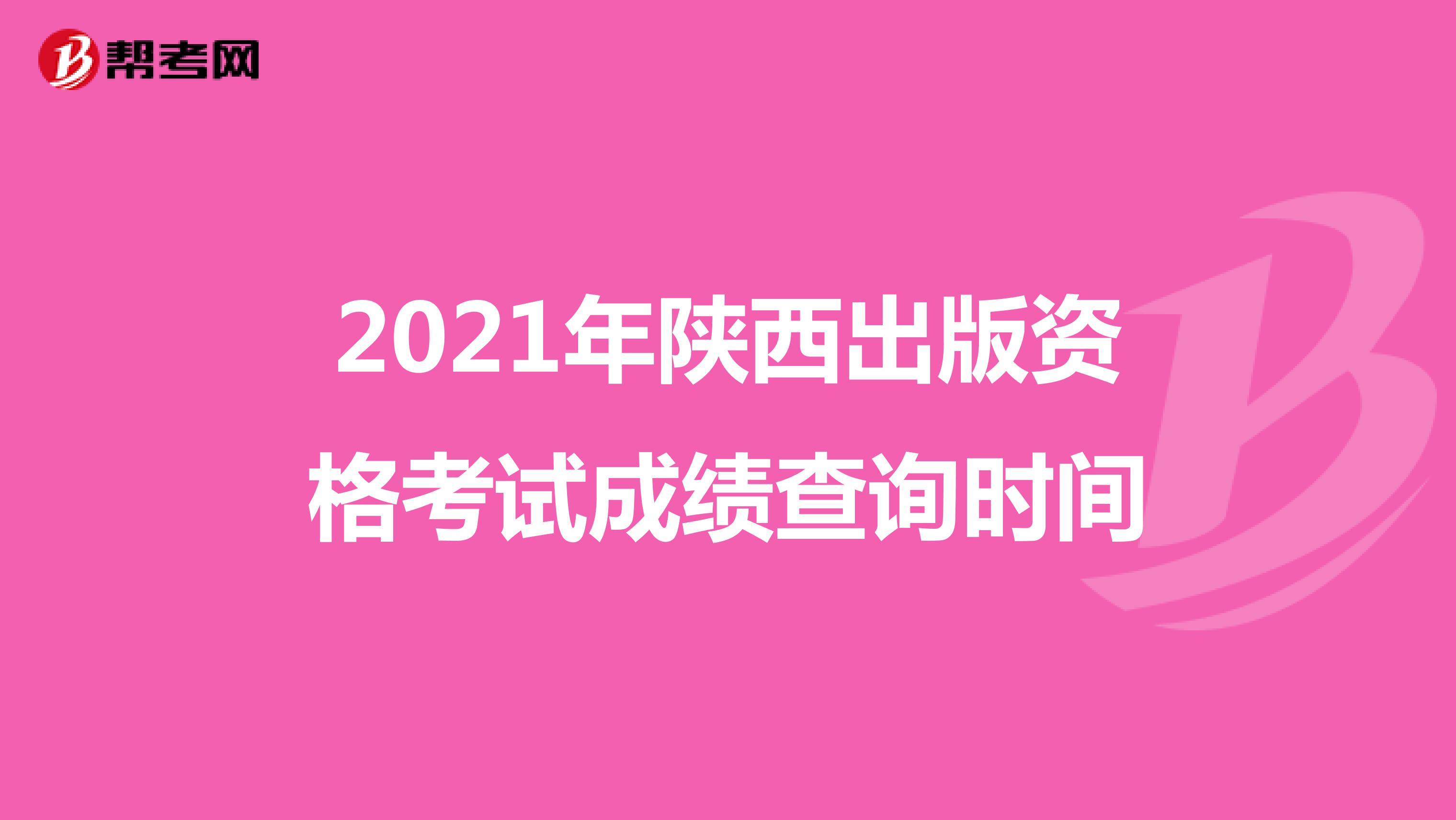 2021年陕西出版资格考试成绩查询时间