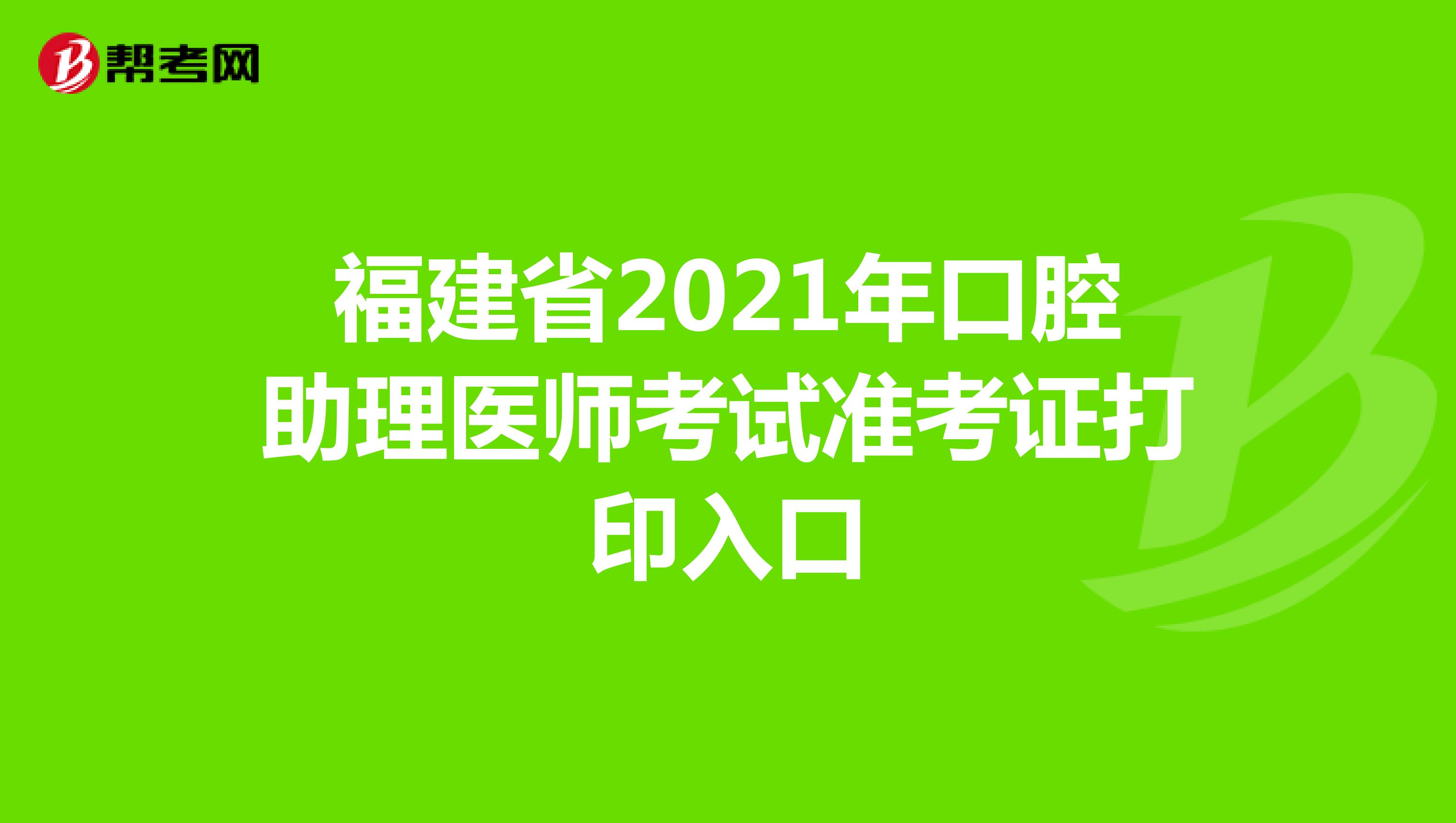福建省2021年口腔助理医师考试准考证打印入口