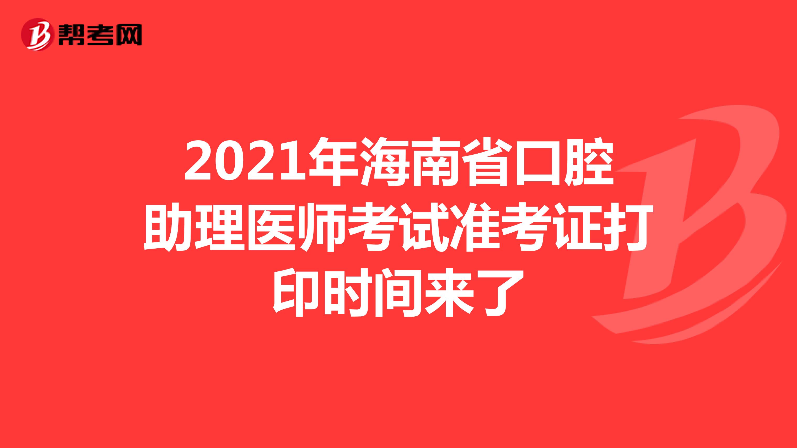 2021年海南省口腔助理医师考试准考证打印时间来了