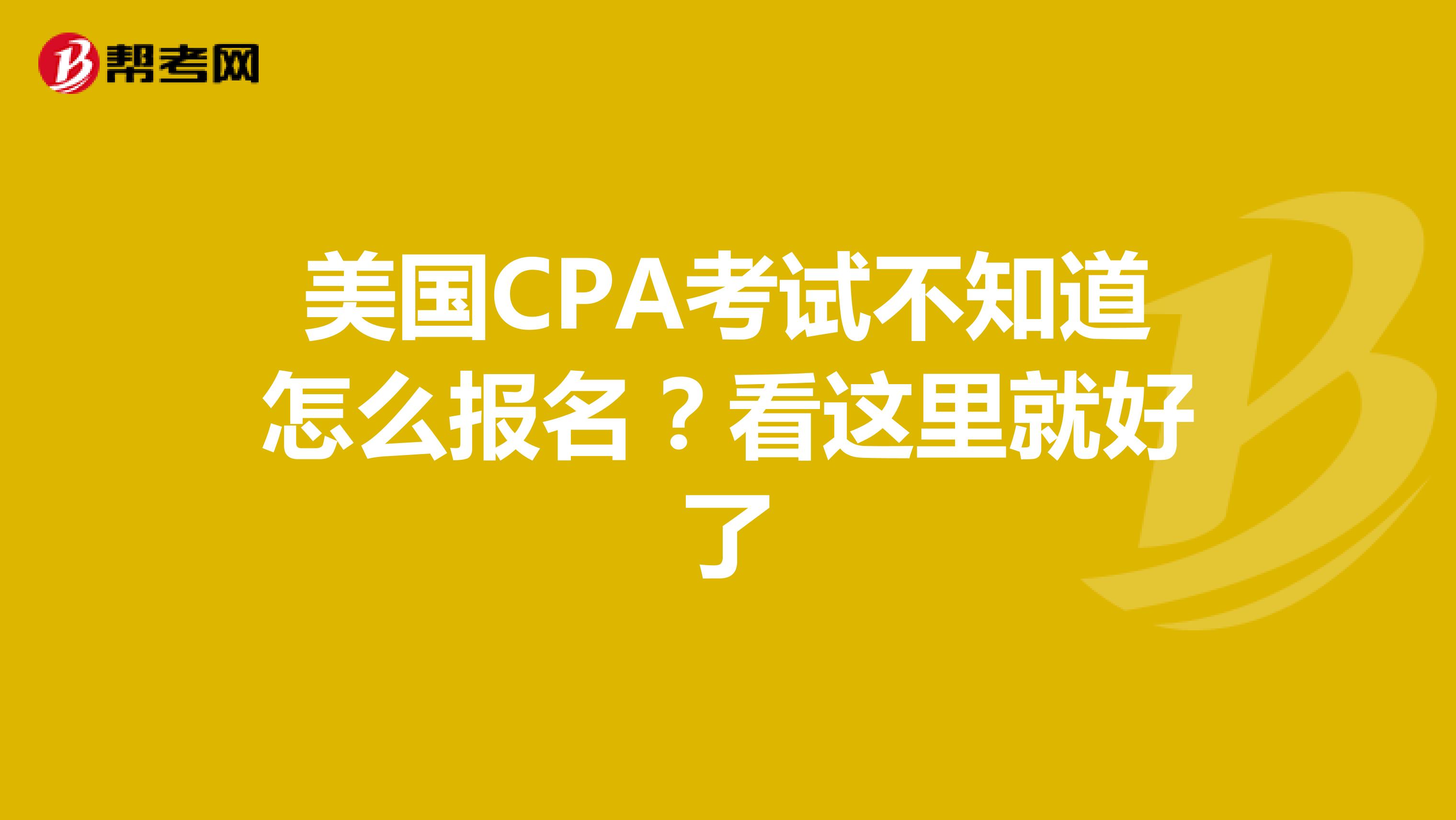 美国CPA考试不知道怎么报名？看这里就好了