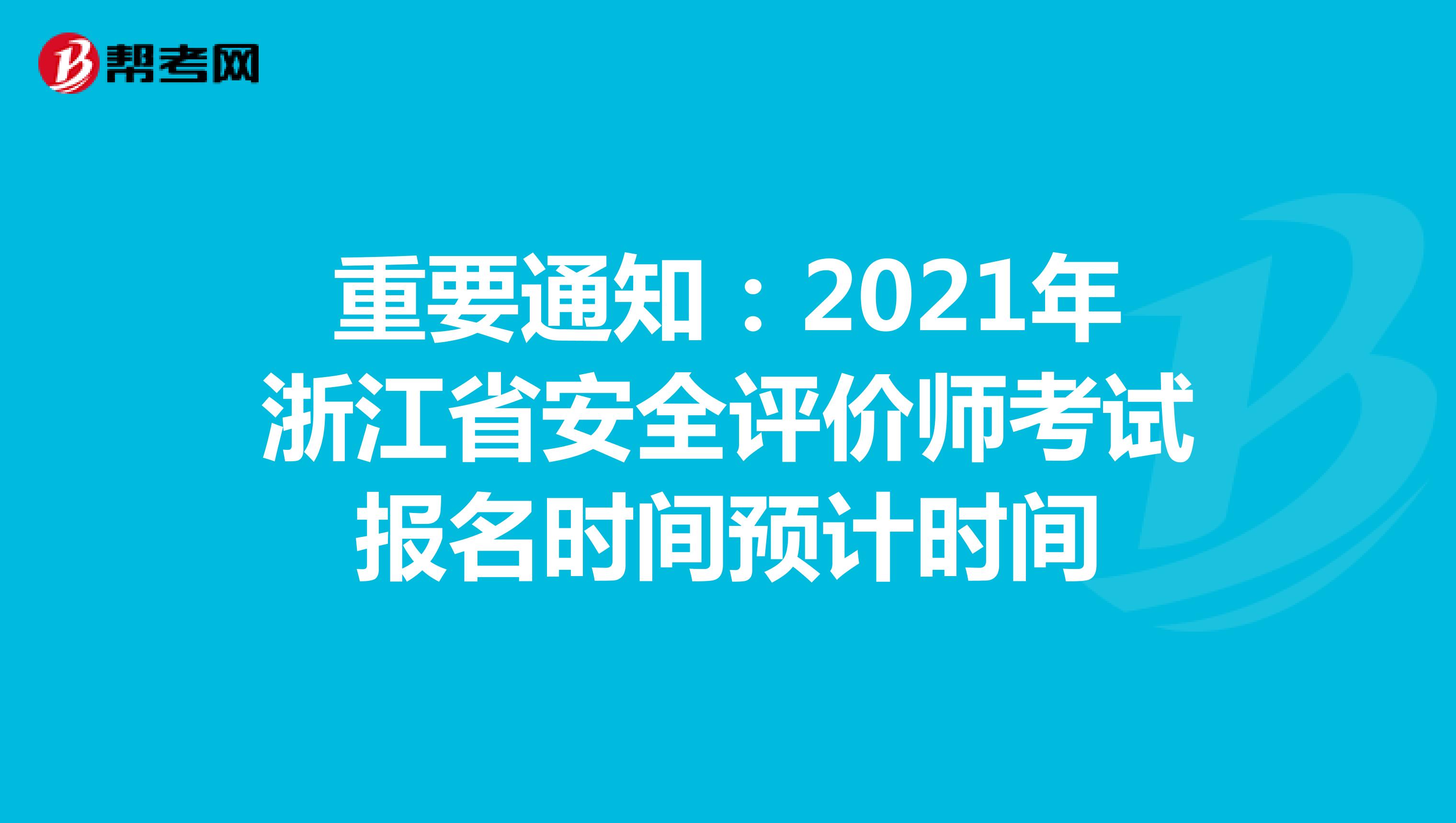 重要通知：2021年浙江省安全评价师考试报名时间预计时间