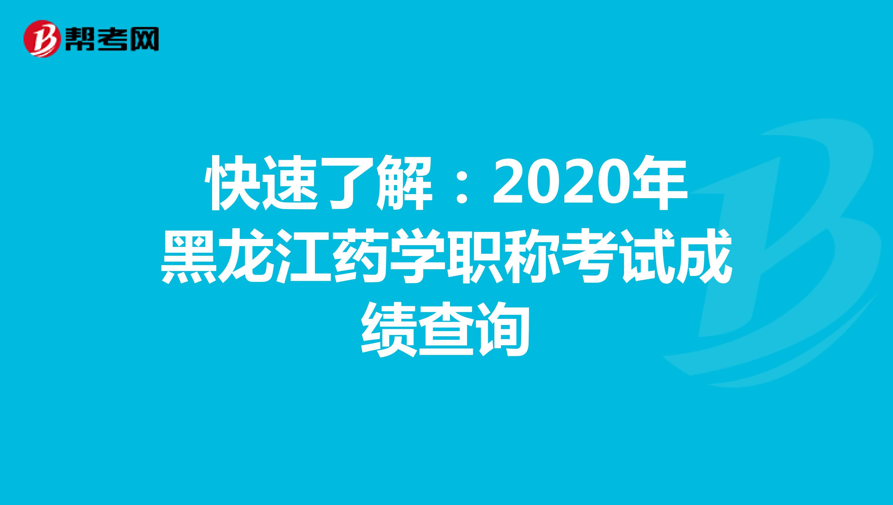 快速了解：2020年黑龙江药学职称考试成绩查询