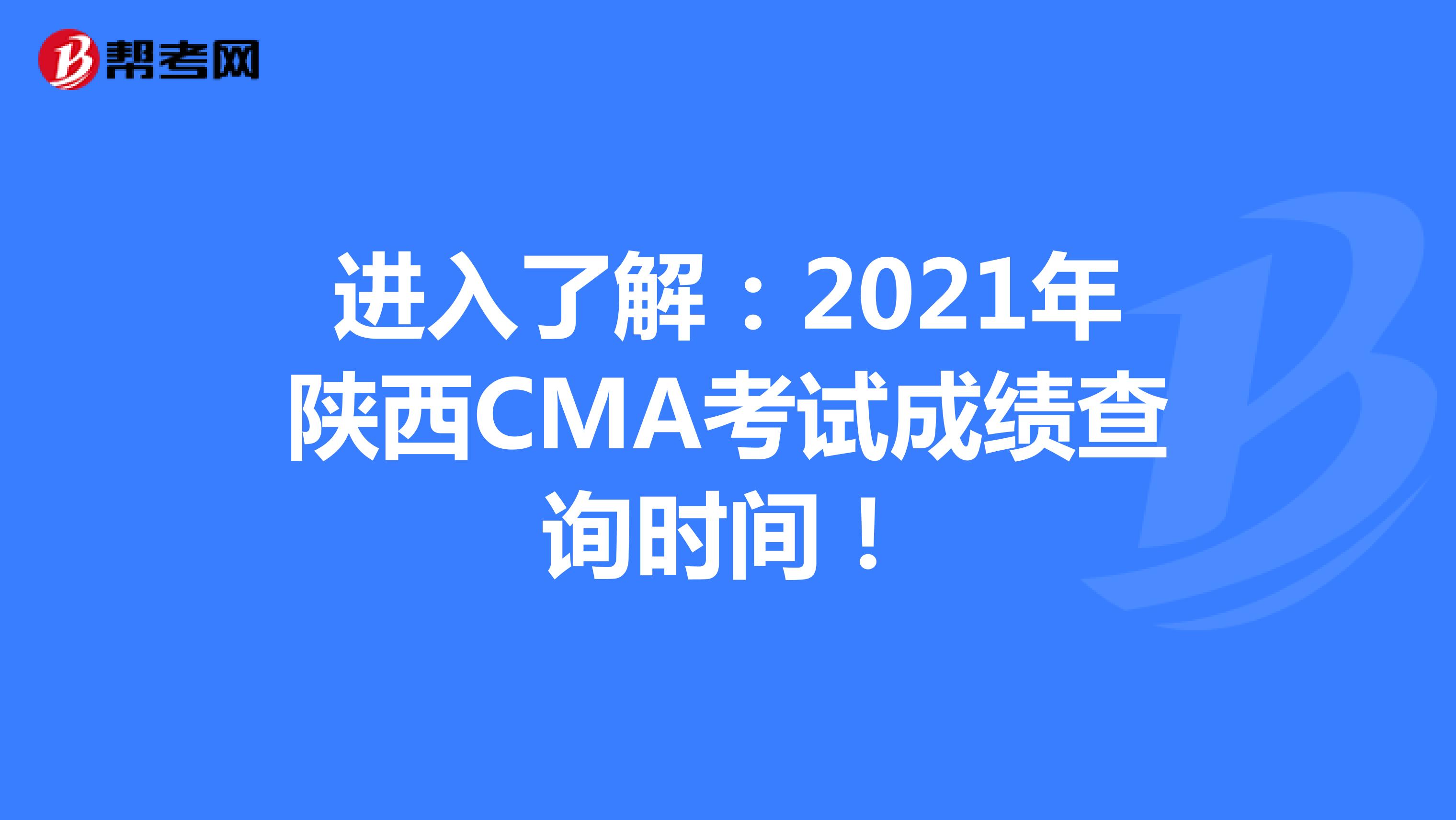 进入了解：2021年陕西CMA考试成绩查询时间！