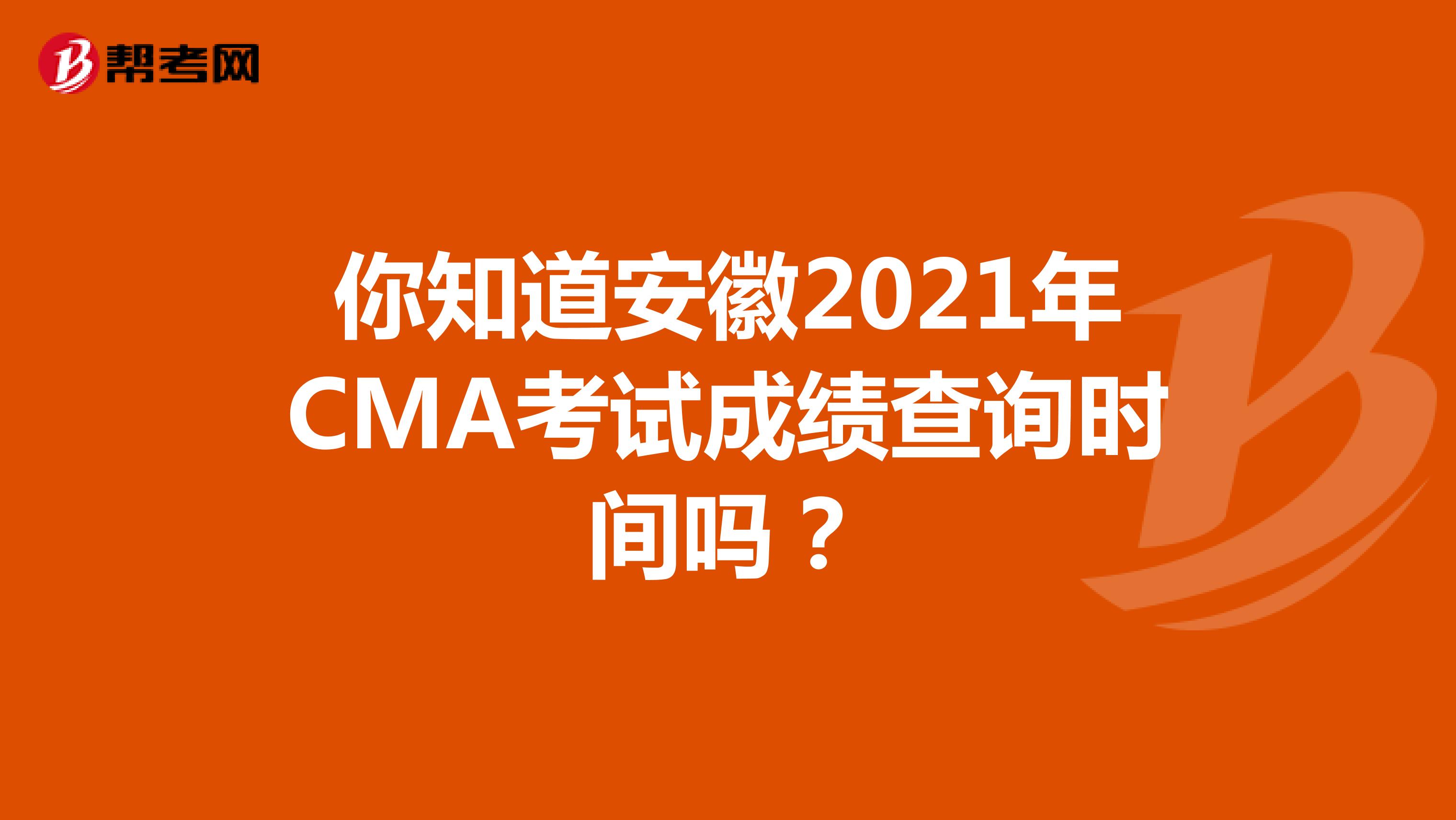 你知道安徽2021年CMA考試成績查詢時間嗎？