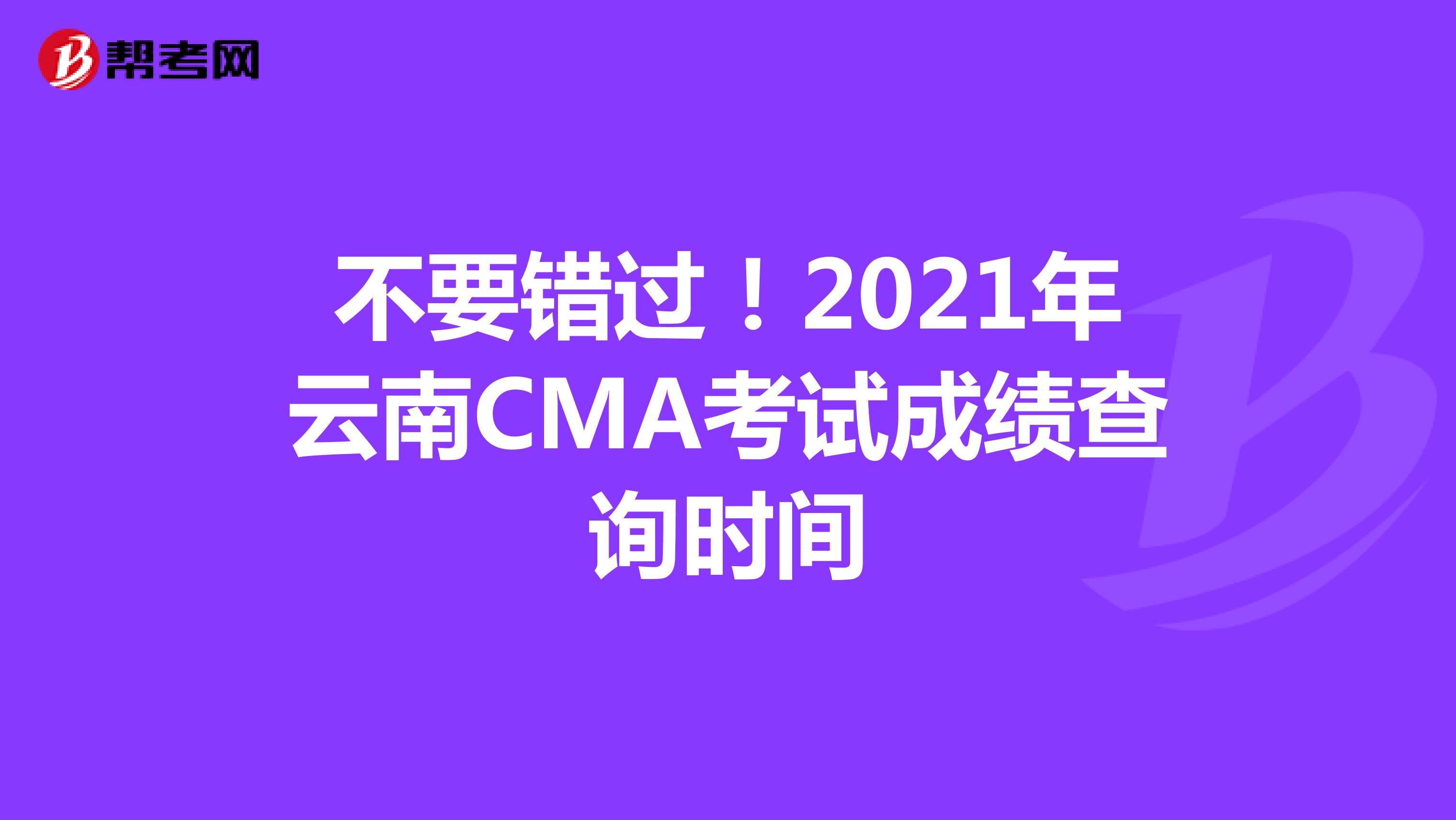 不要錯過！2021年云南CMA考試成績查詢時間