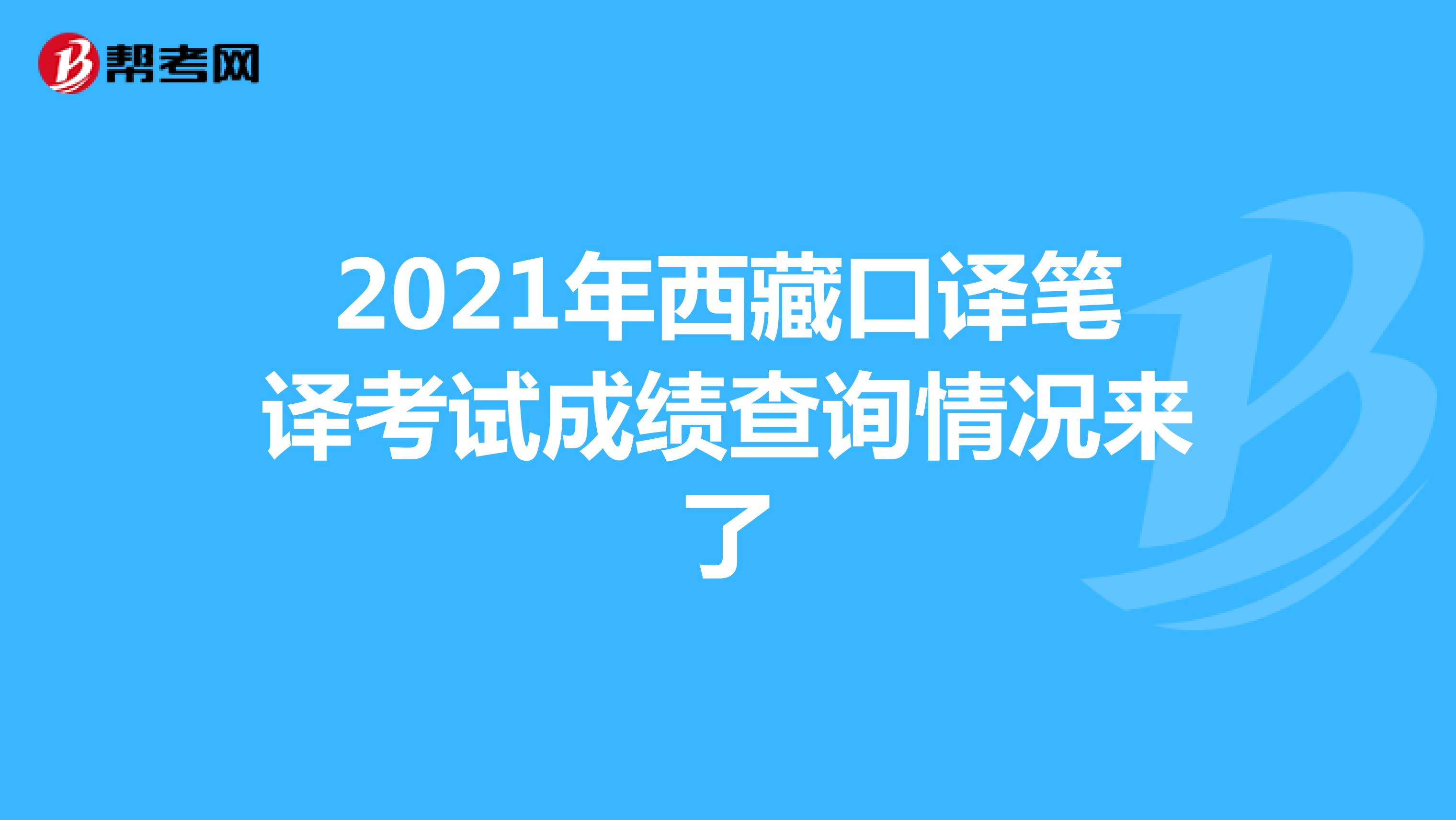 2021年西藏口译笔译考试成绩查询情况来了