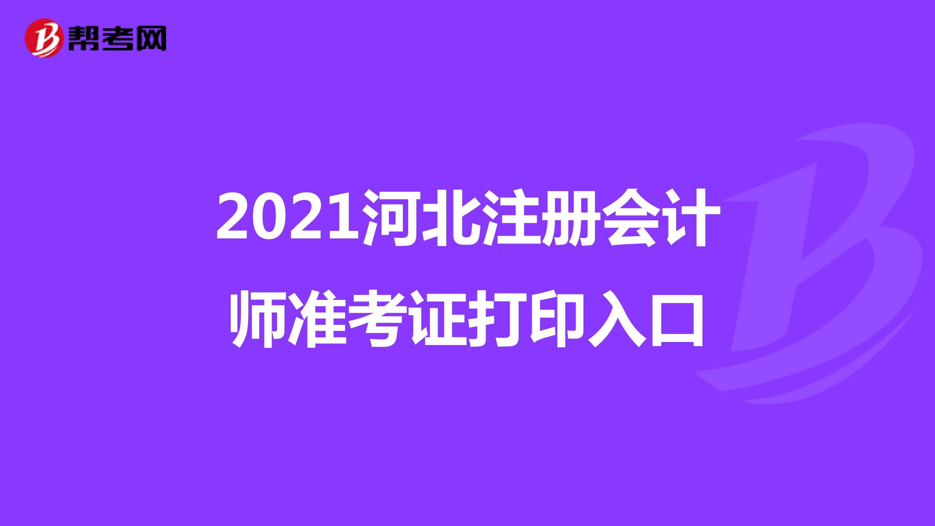 2021河北注冊(cè)會(huì)計(jì)師準(zhǔn)考證打印入口