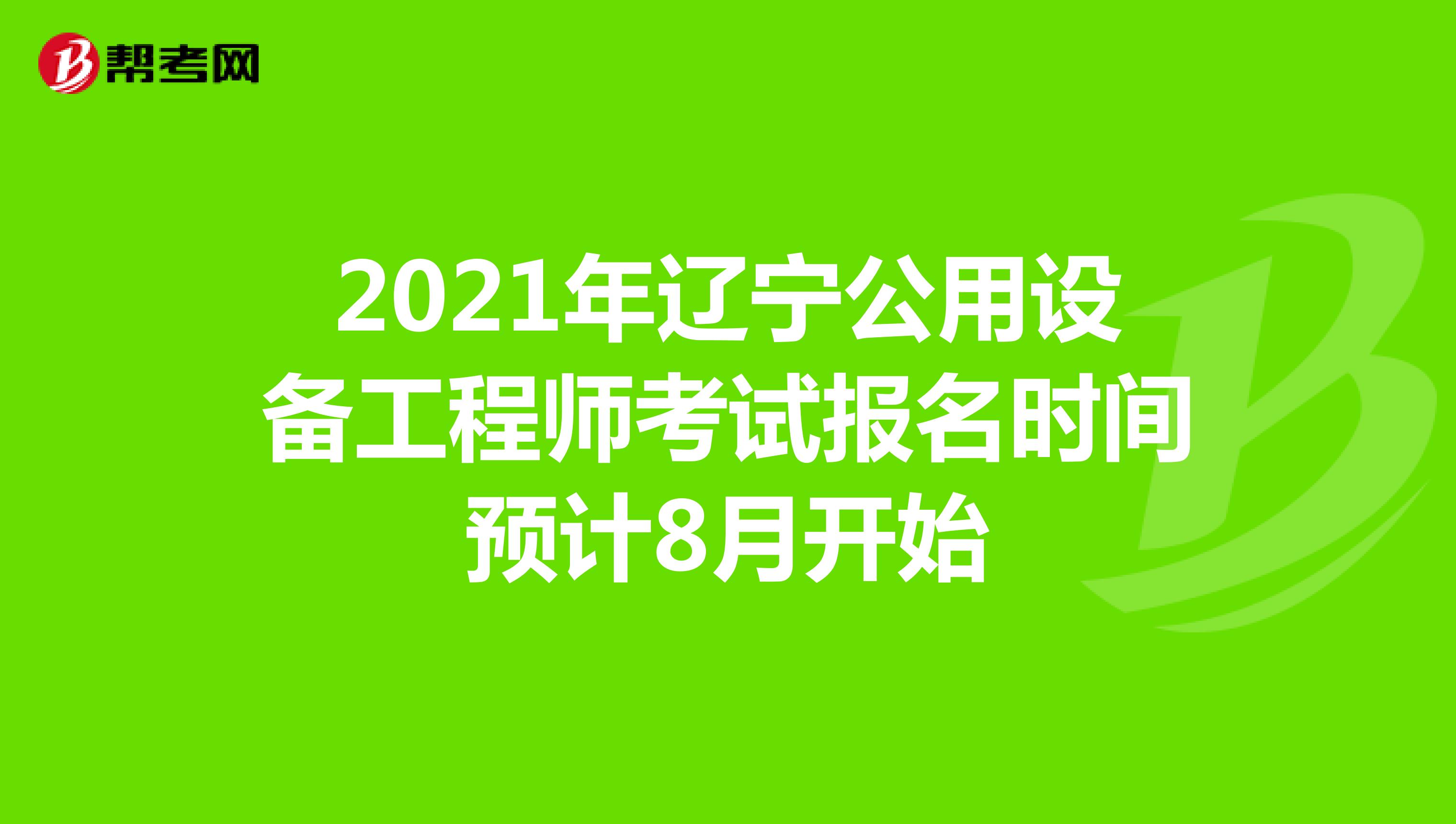 2021年辽宁公用设备工程师考试报名时间预计8月开始