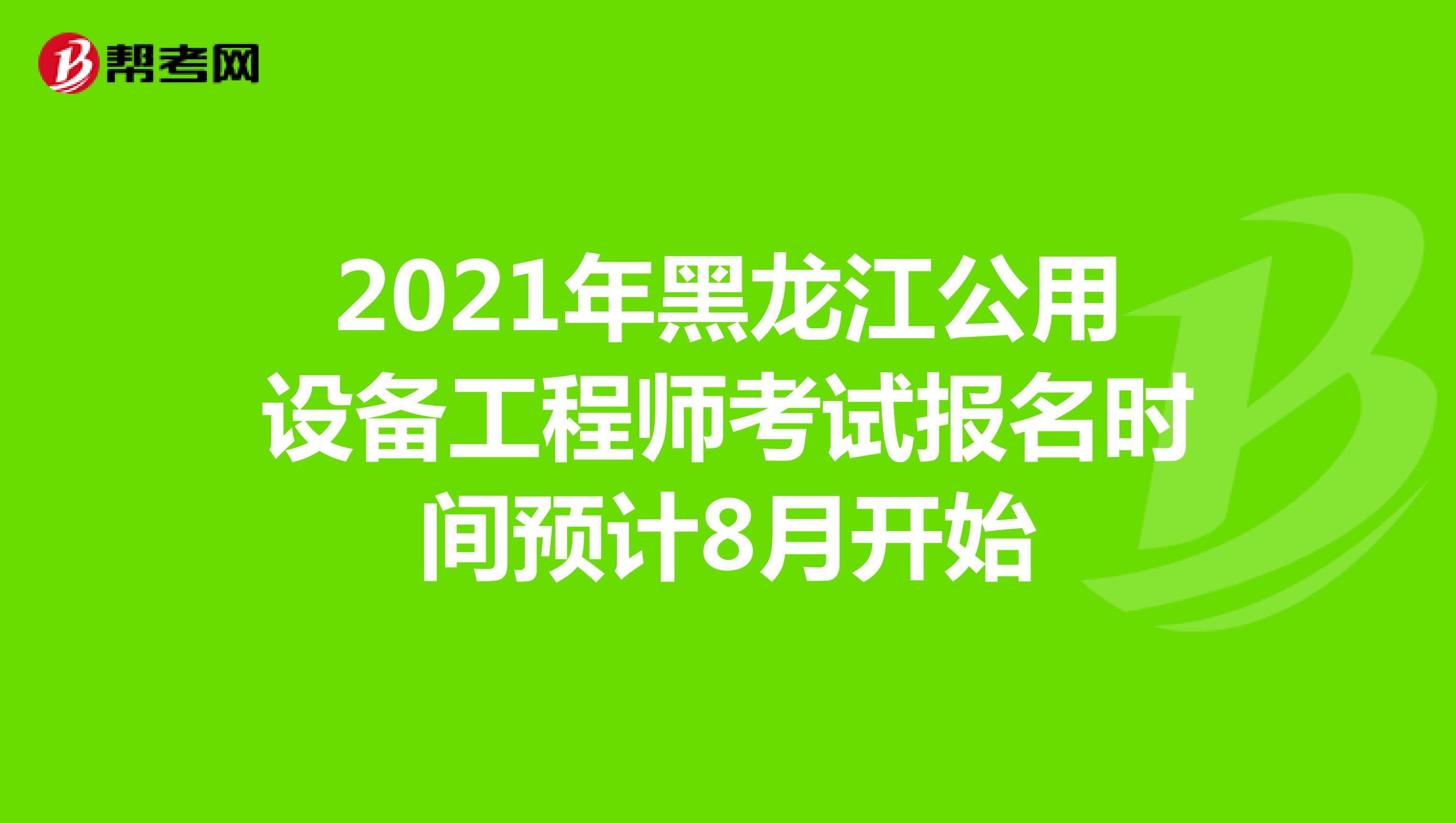 2021年黑龙江公用设备工程师考试报名时间预计8月开始