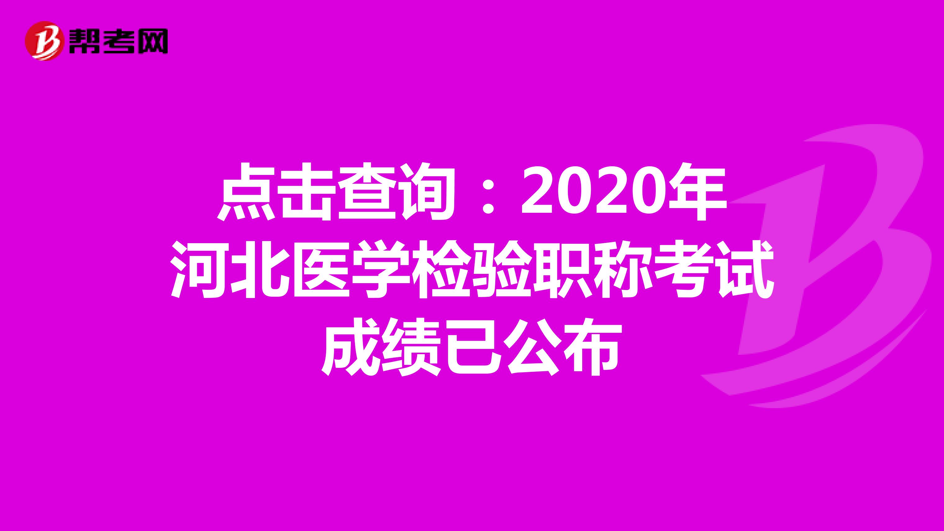 点击查询：2020年河北医学检验职称考试成绩已公布
