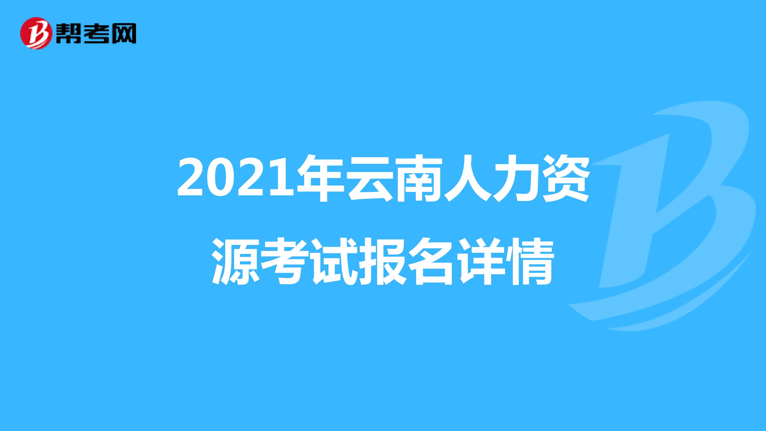 2021年云南人力资源考试报名详情