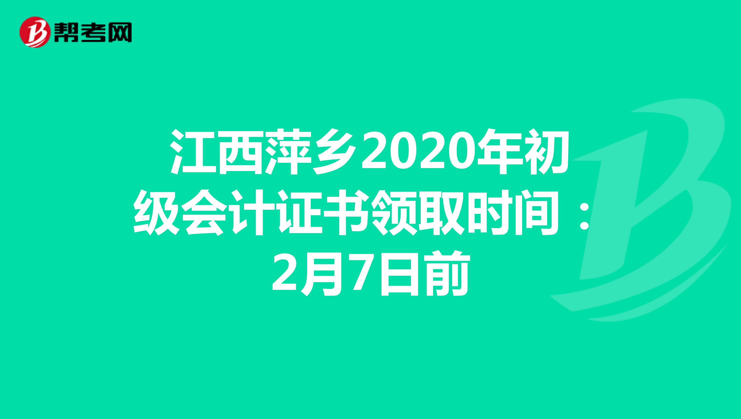 江西萍乡2020年初级会计证书领取时间：2月7日前