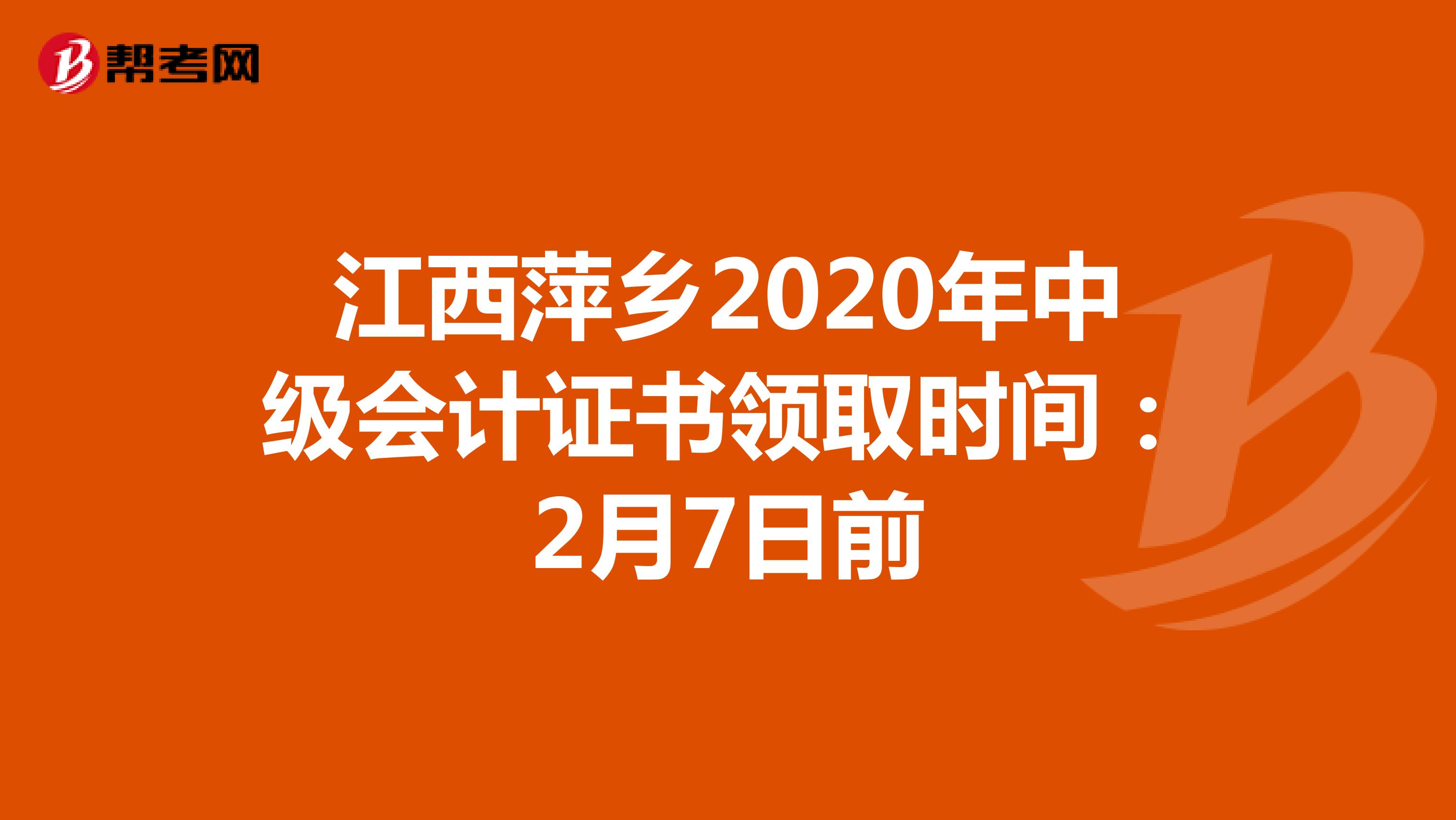 江西萍乡2020年中级会计证书领取时间：2月7日前