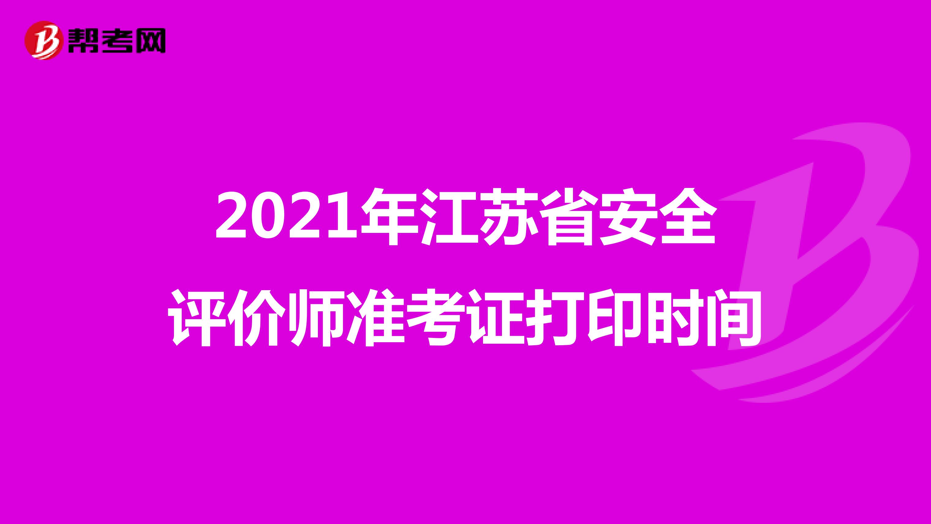 2021年江苏省安全评价师准考证打印时间