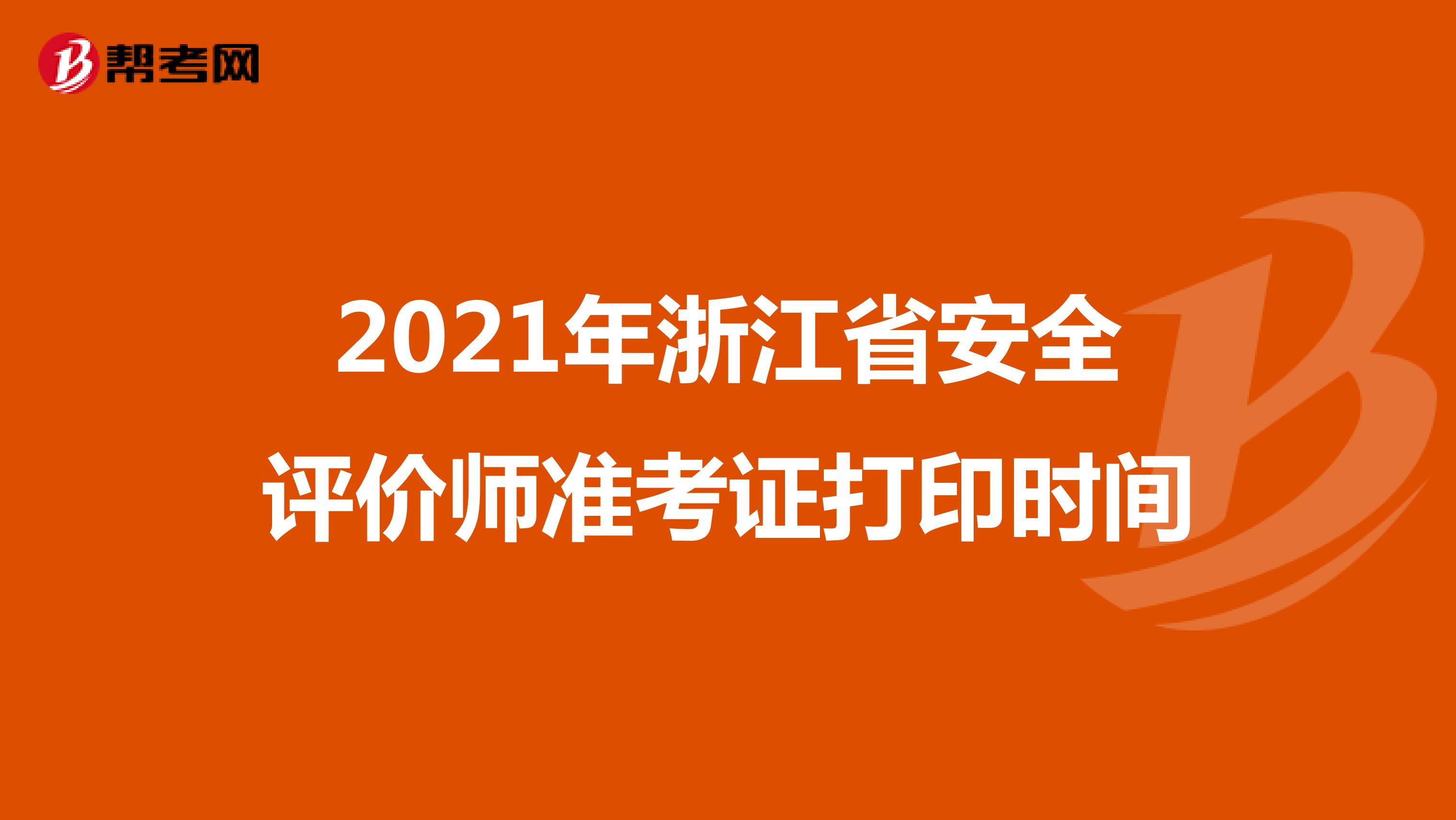2021年浙江省安全评价师准考证打印时间