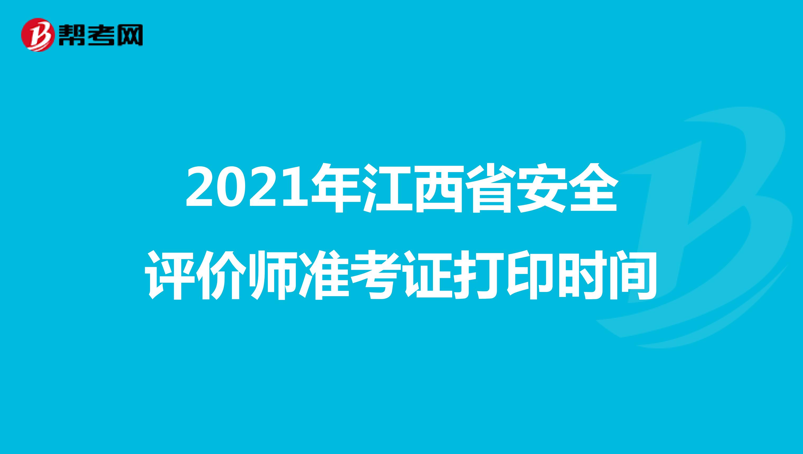 2021年江西省安全评价师准考证打印时间