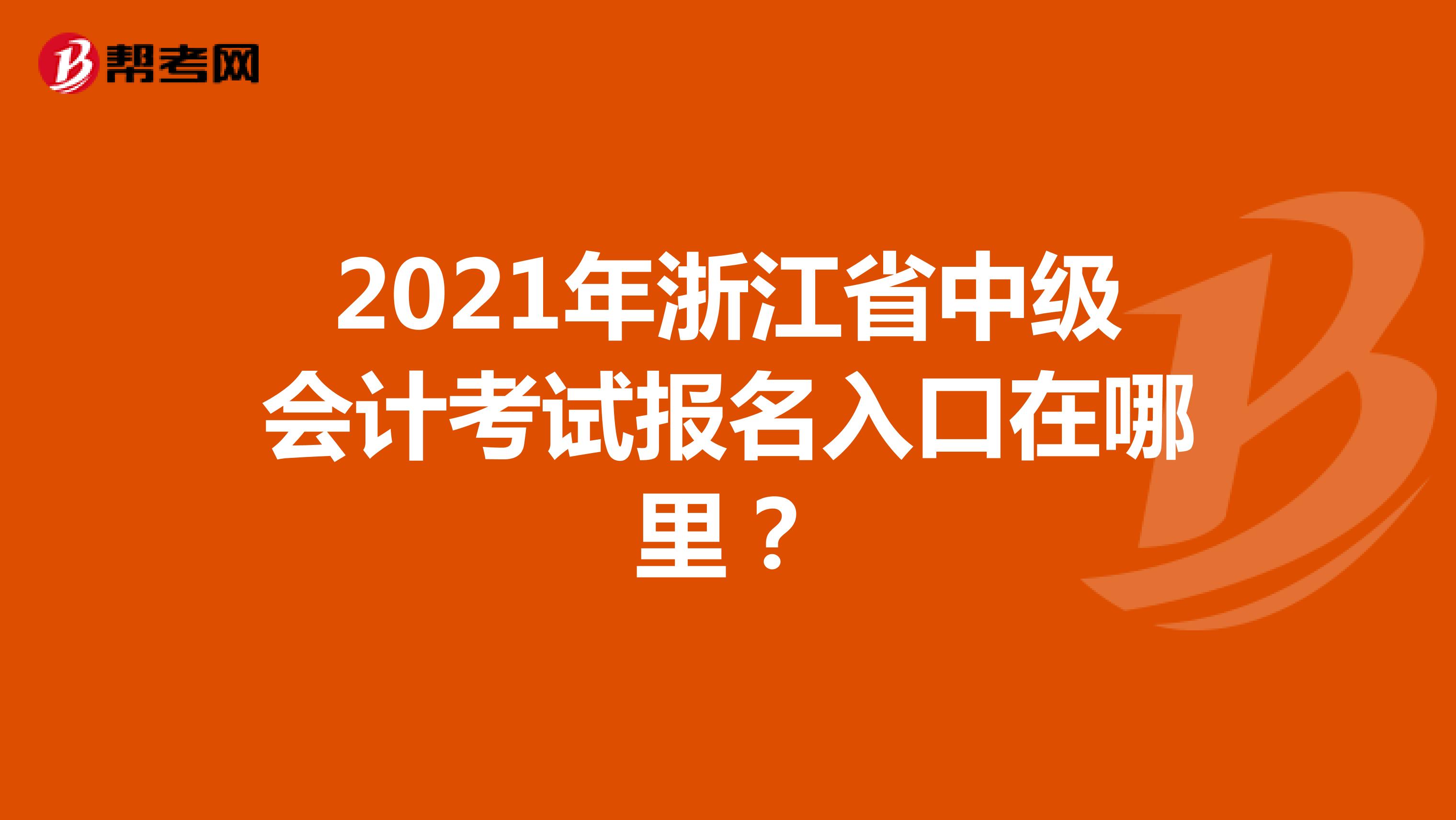 2021年浙江省中级会计考试报名入口在哪里？