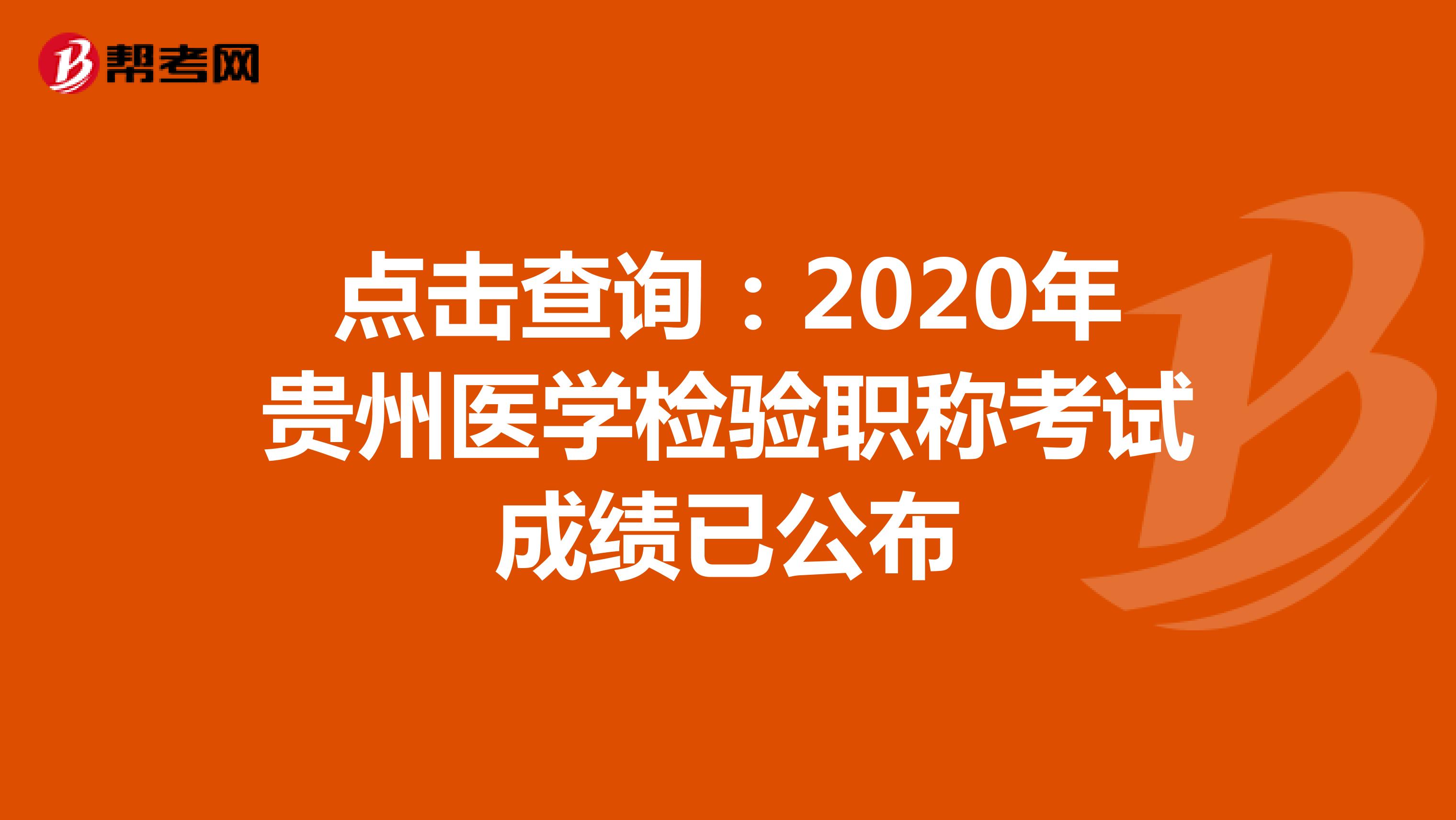 点击查询：2020年贵州医学检验职称考试成绩已公布