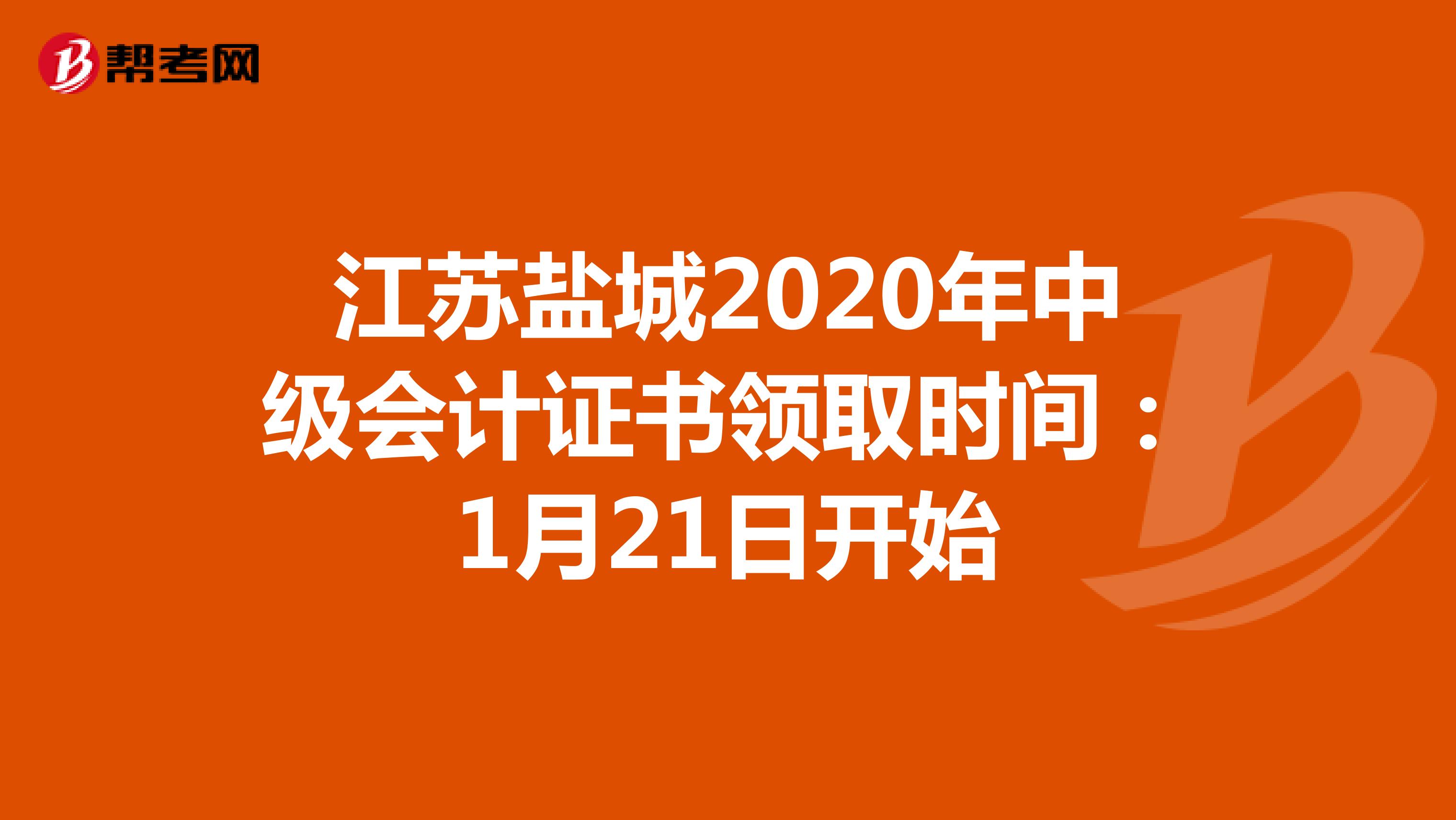 江苏盐城2020年中级会计证书领取时间：1月21日开始