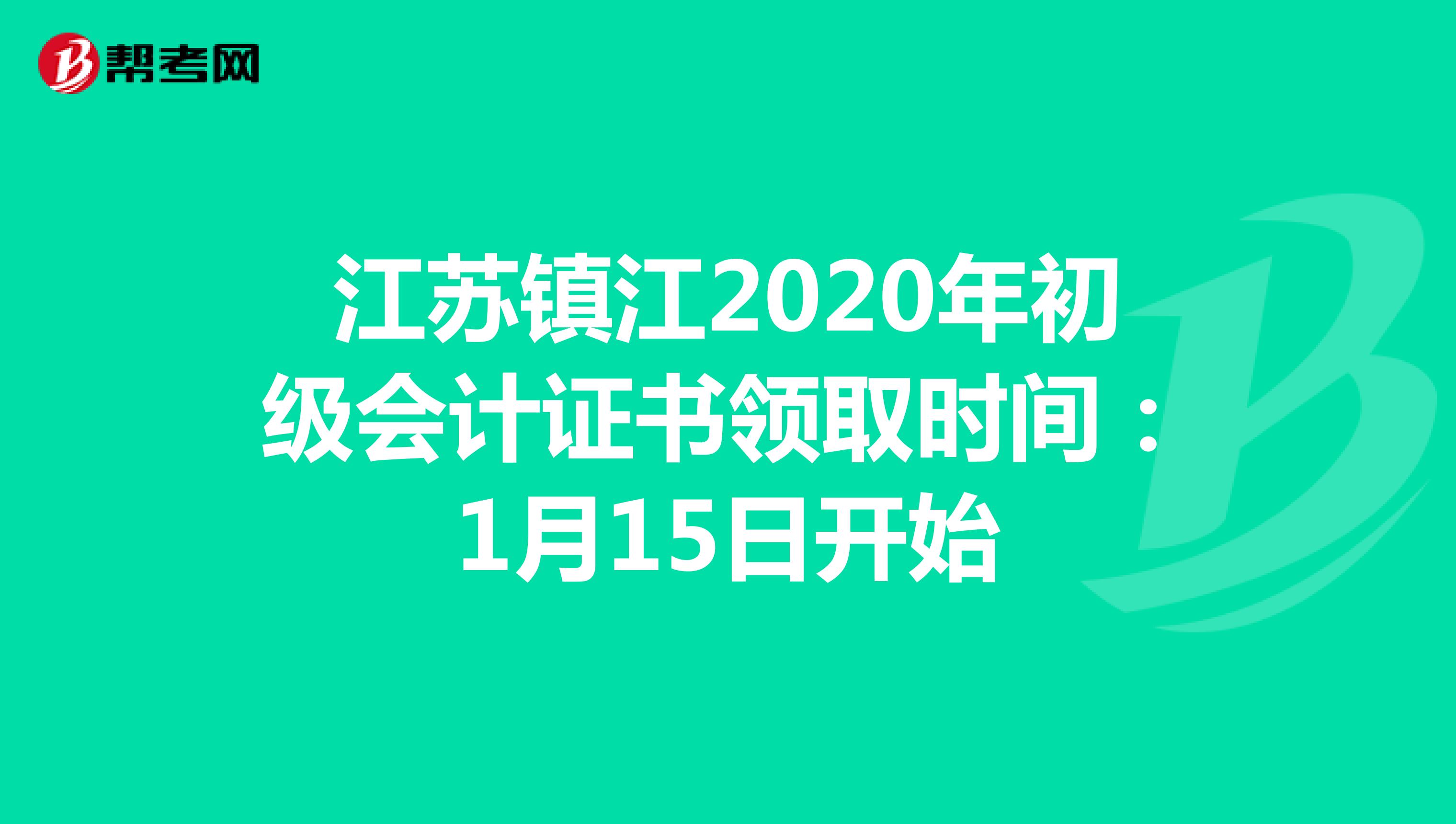 江苏镇江2020年初级会计证书领取时间：1月15日开始