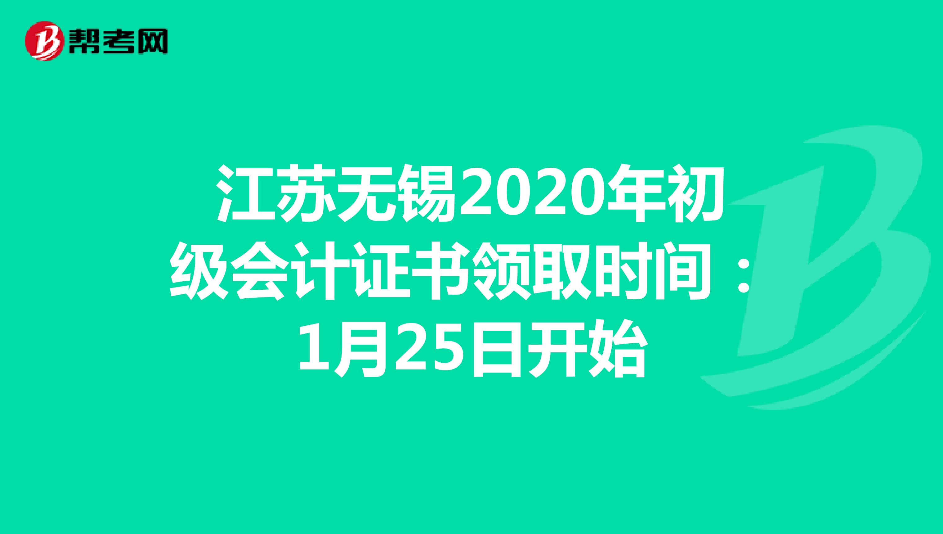 江苏无锡2020年初级会计证书领取时间：1月25日开始