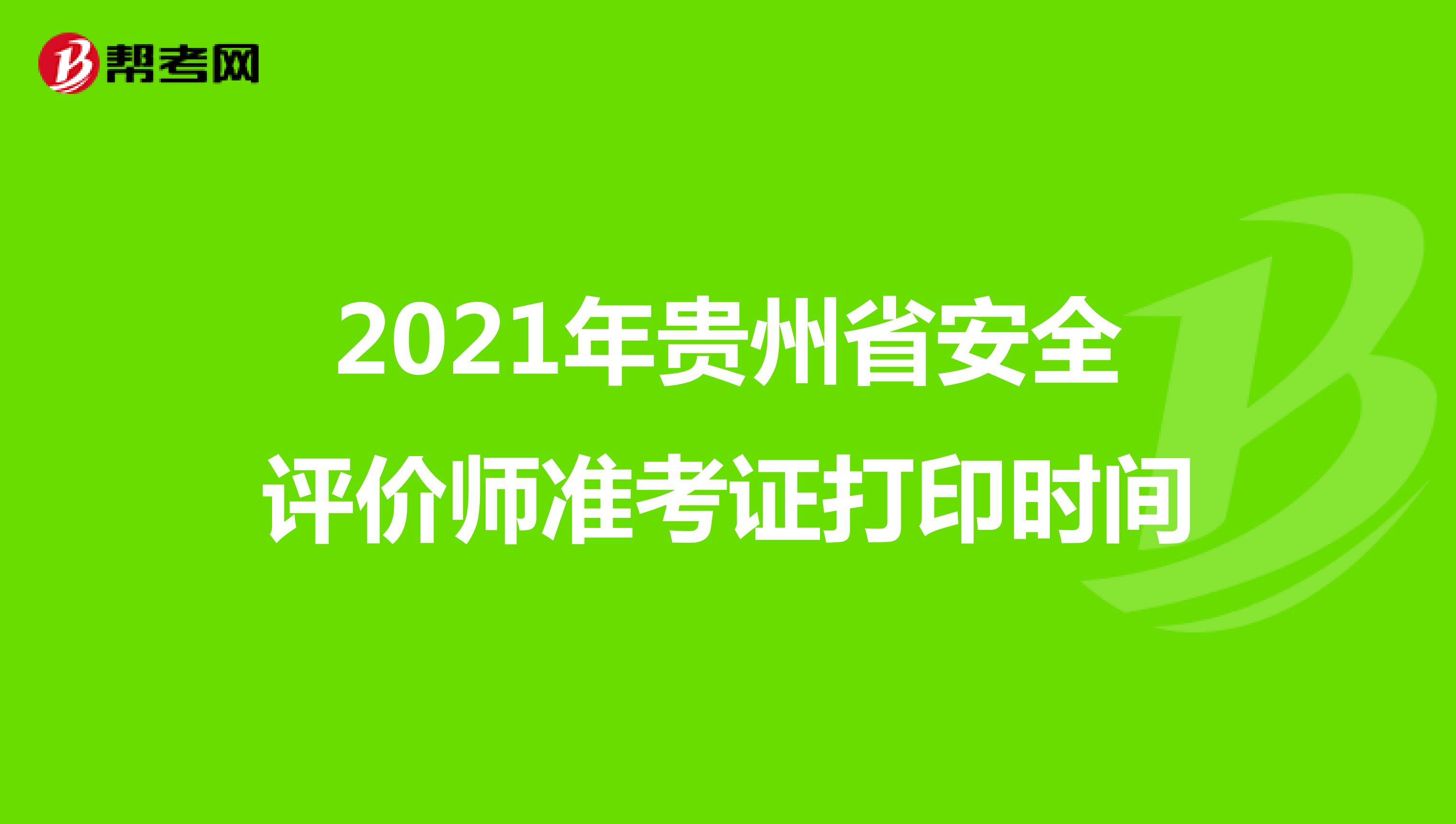 2021年贵州省安全评价师准考证打印时间