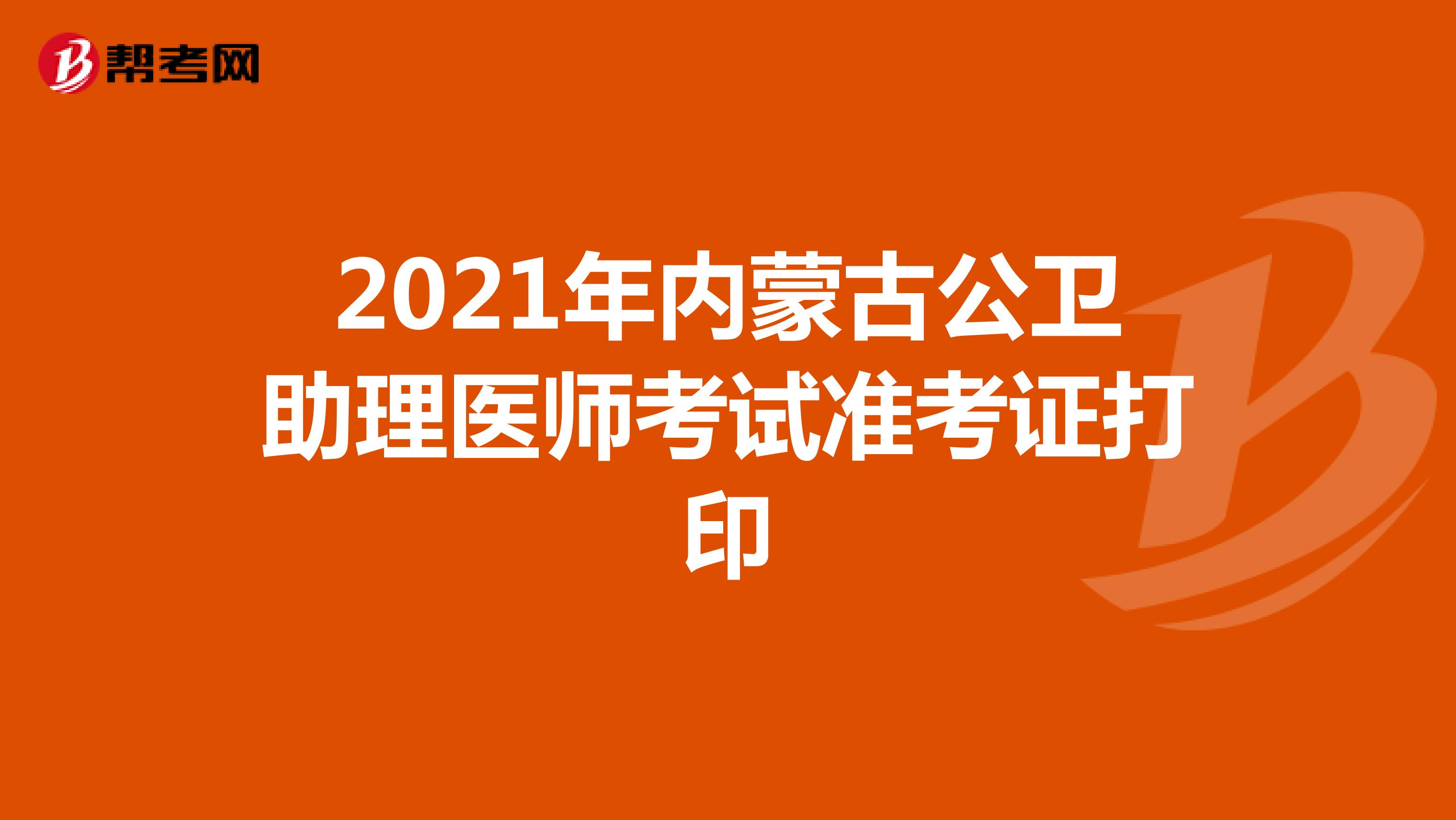 2021年内蒙古公卫助理医师考试准考证打印