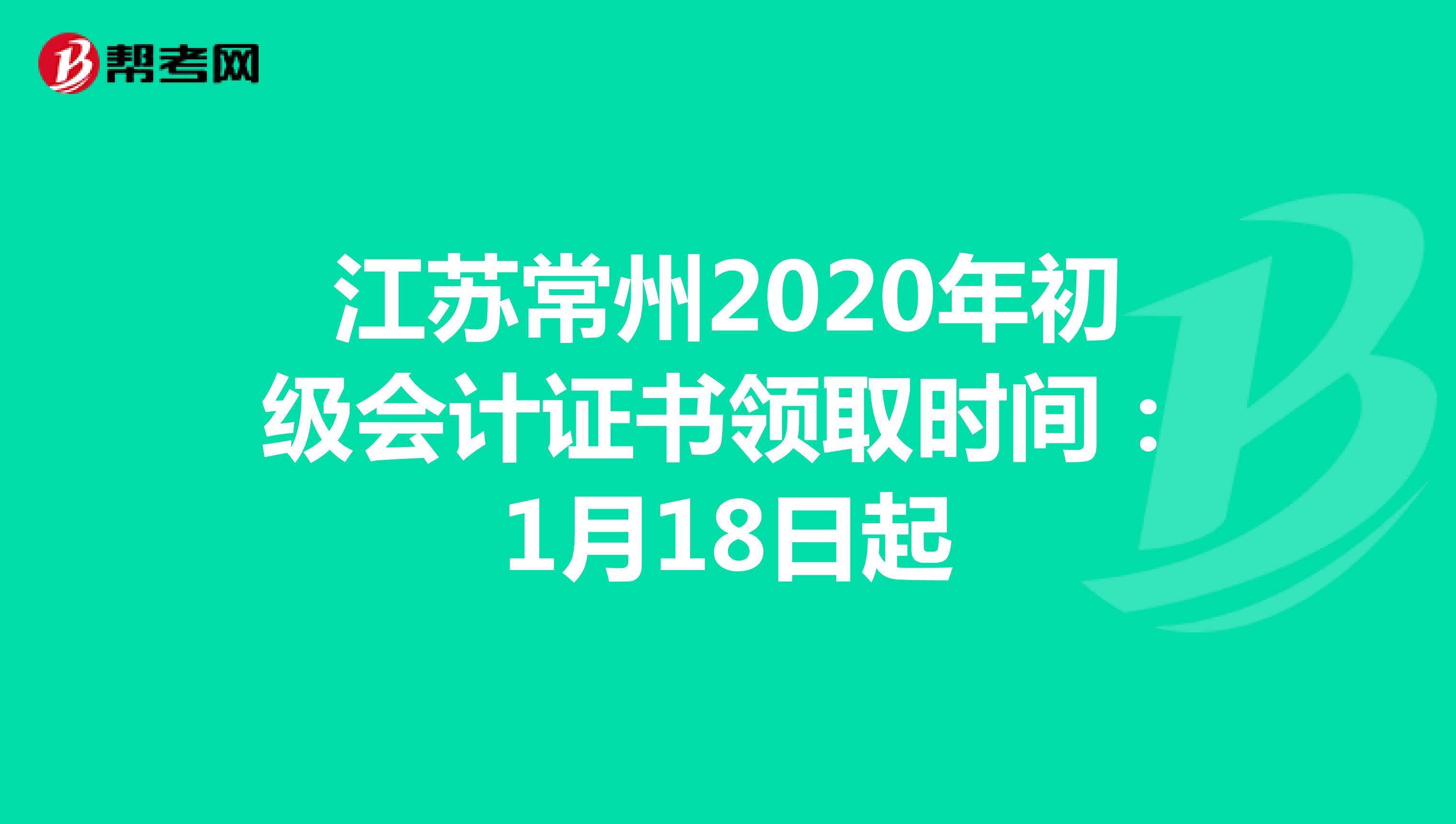 江苏常州2020年初级会计证书领取时间：1月18日起