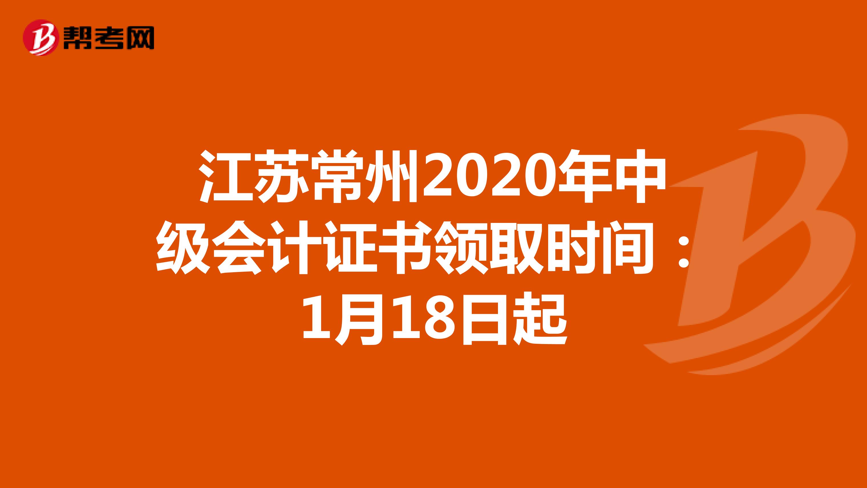 江苏常州2020年中级会计证书领取时间：1月18日起